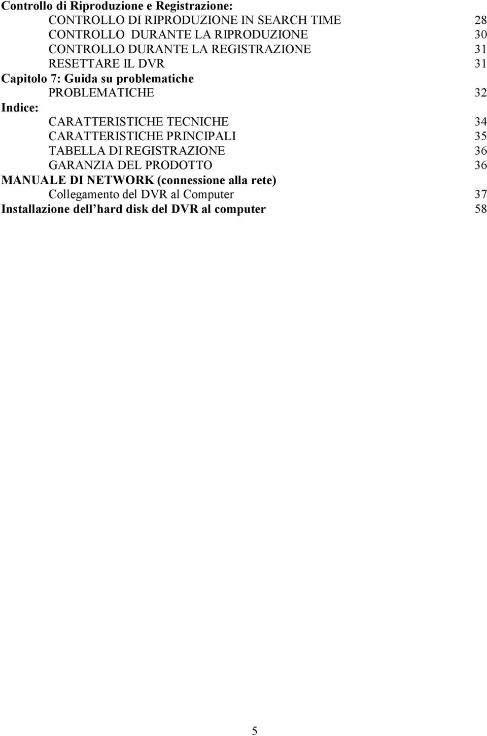 CARATTERISTICHE TECNICHE 34 CARATTERISTICHE PRINCIPALI 35 TABELLA DI REGISTRAZIONE 36 GARANZIA DEL PRODOTTO 36 MANUALE DI