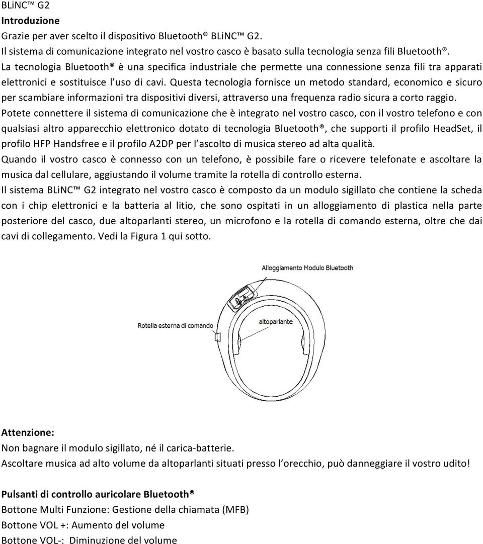 Questa tecnologia fornisce un metodo standard, economico e sicuro per scambiare informazioni tra dispositivi diversi, attraverso una frequenza radio sicura a corto raggio.