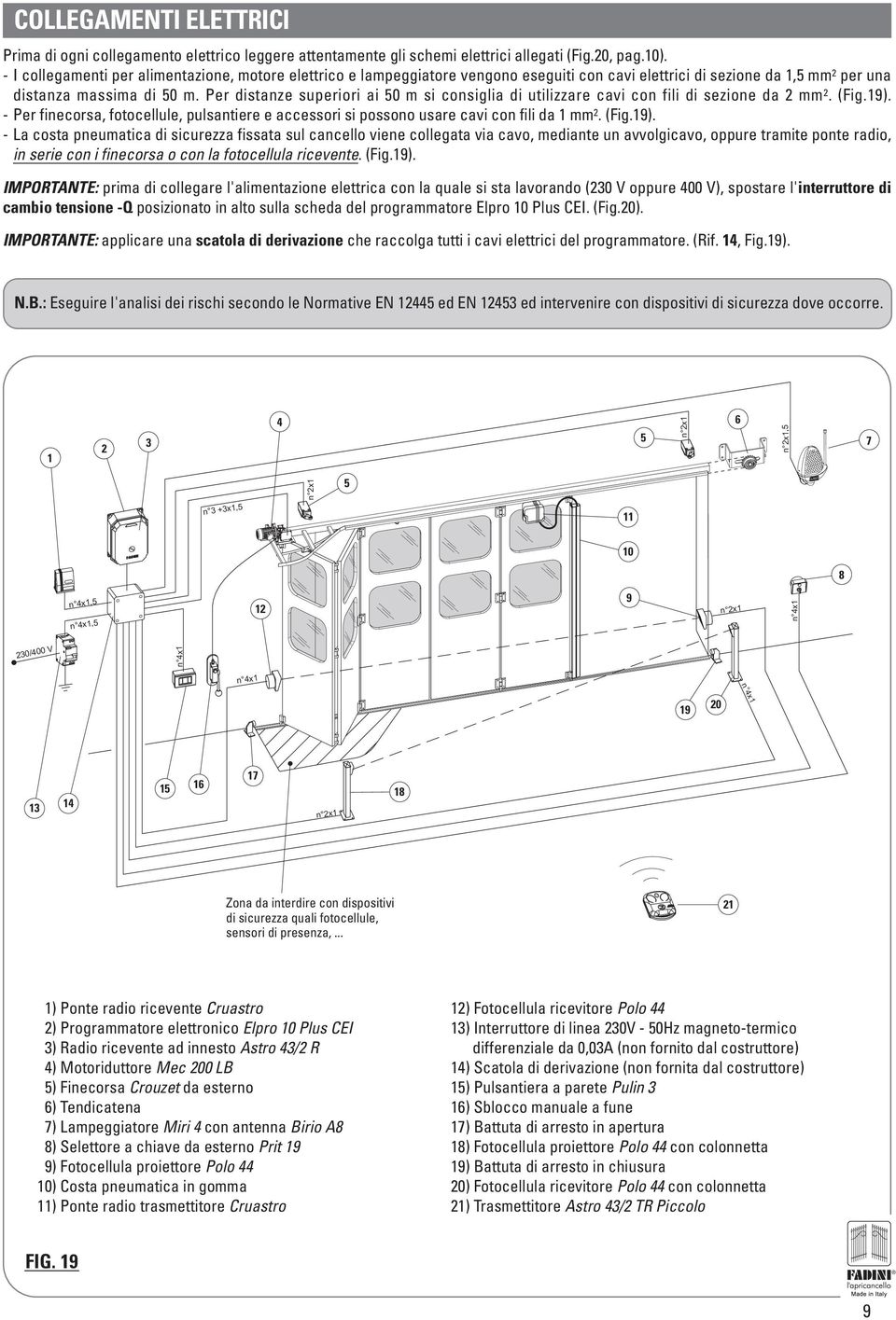 Per distanze superiori ai 50 m si consiglia di utilizzare cavi con fili di sezione da 2 mm 2. (Fig.19). - Per finecorsa, fotocellule, pulsantiere e accessori si possono usare cavi con fili da 1 mm 2.