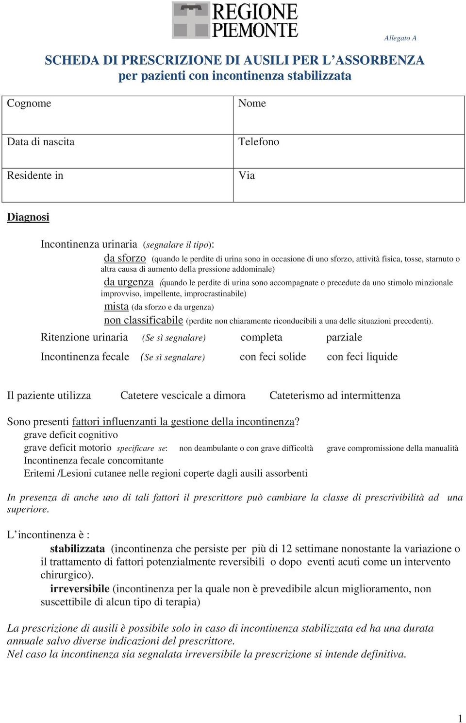 perdite di urina sono accompagnate o precedute da uno stimolo minzionale improvviso, impellente, improcrastinabile) mista (da sforzo e da urgenza) non classificabile (perdite non chiaramente