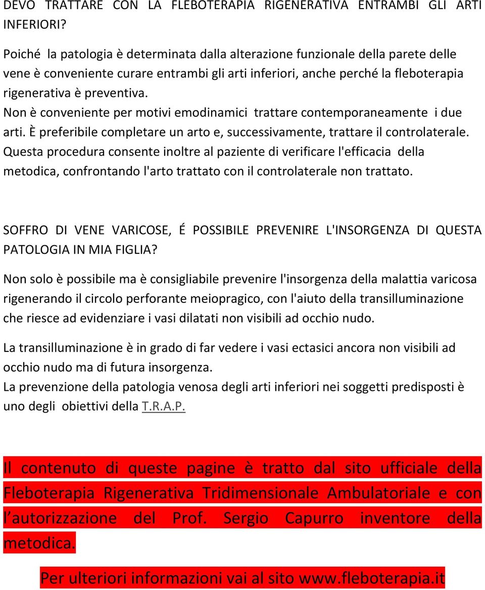 Non è conveniente per motivi emodinamici trattare contemporaneamente i due arti. È preferibile completare un arto e, successivamente, trattare il controlaterale.