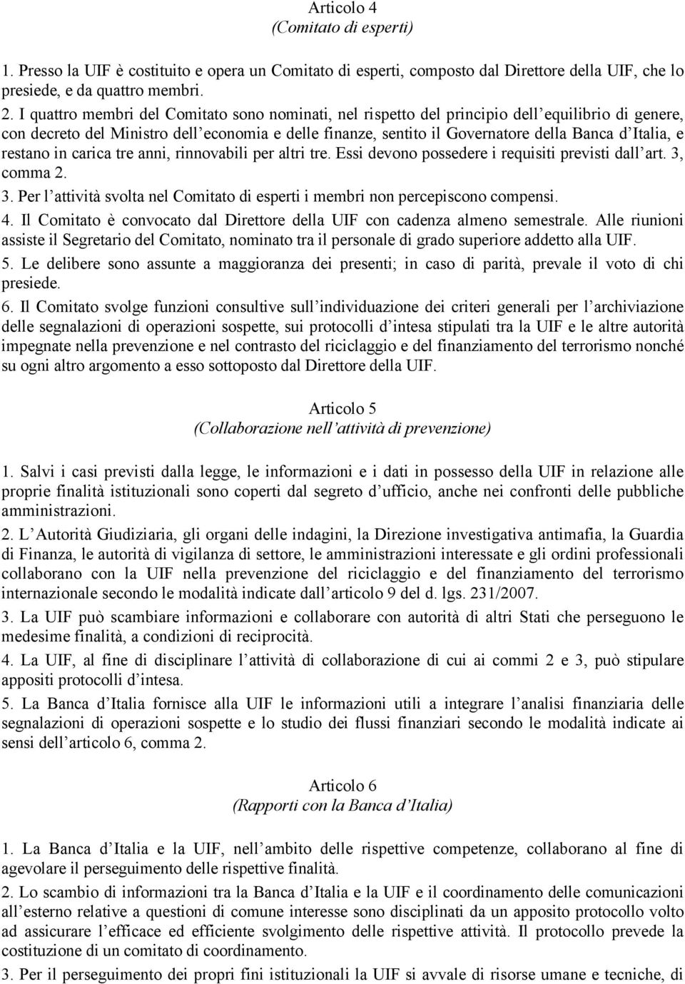 e restano in carica tre anni, rinnovabili per altri tre. Essi devono possedere i requisiti previsti dall art. 3, comma 2. 3. Per l attività svolta nel Comitato di esperti i membri non percepiscono compensi.