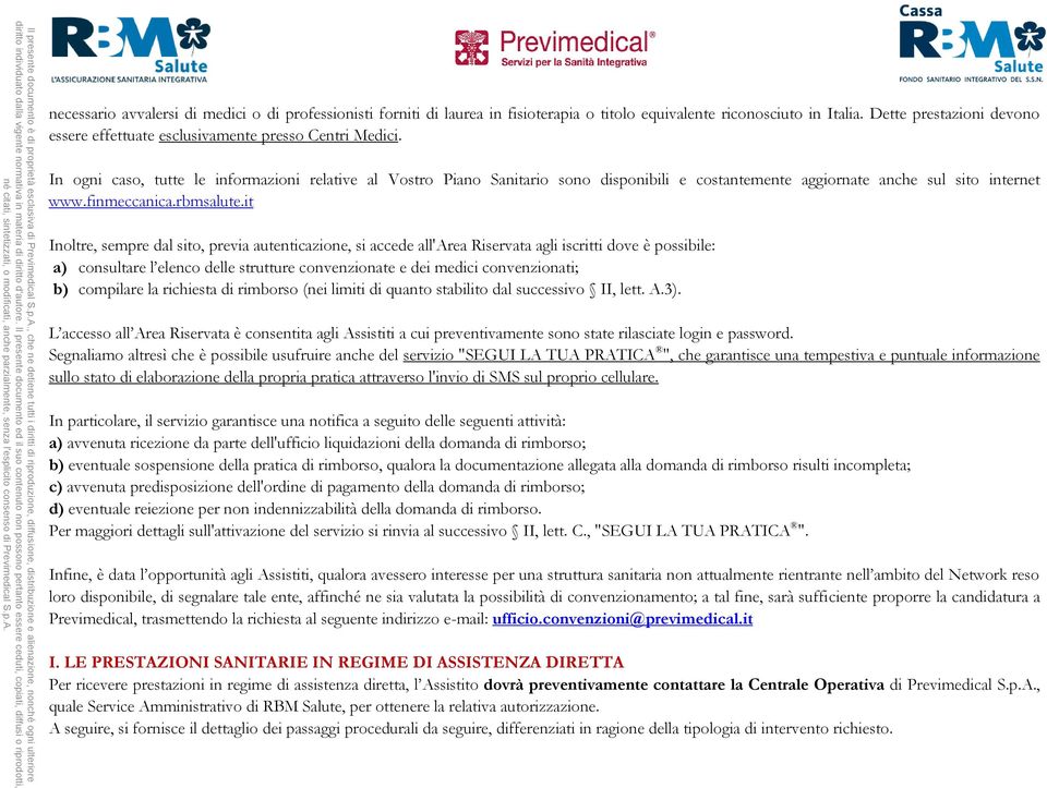 In ogni caso, tutte le informazioni relative al Vostro Piano Sanitario sono disponibili e costantemente aggiornate anche sul sito internet www.finmeccanica.rbmsalute.