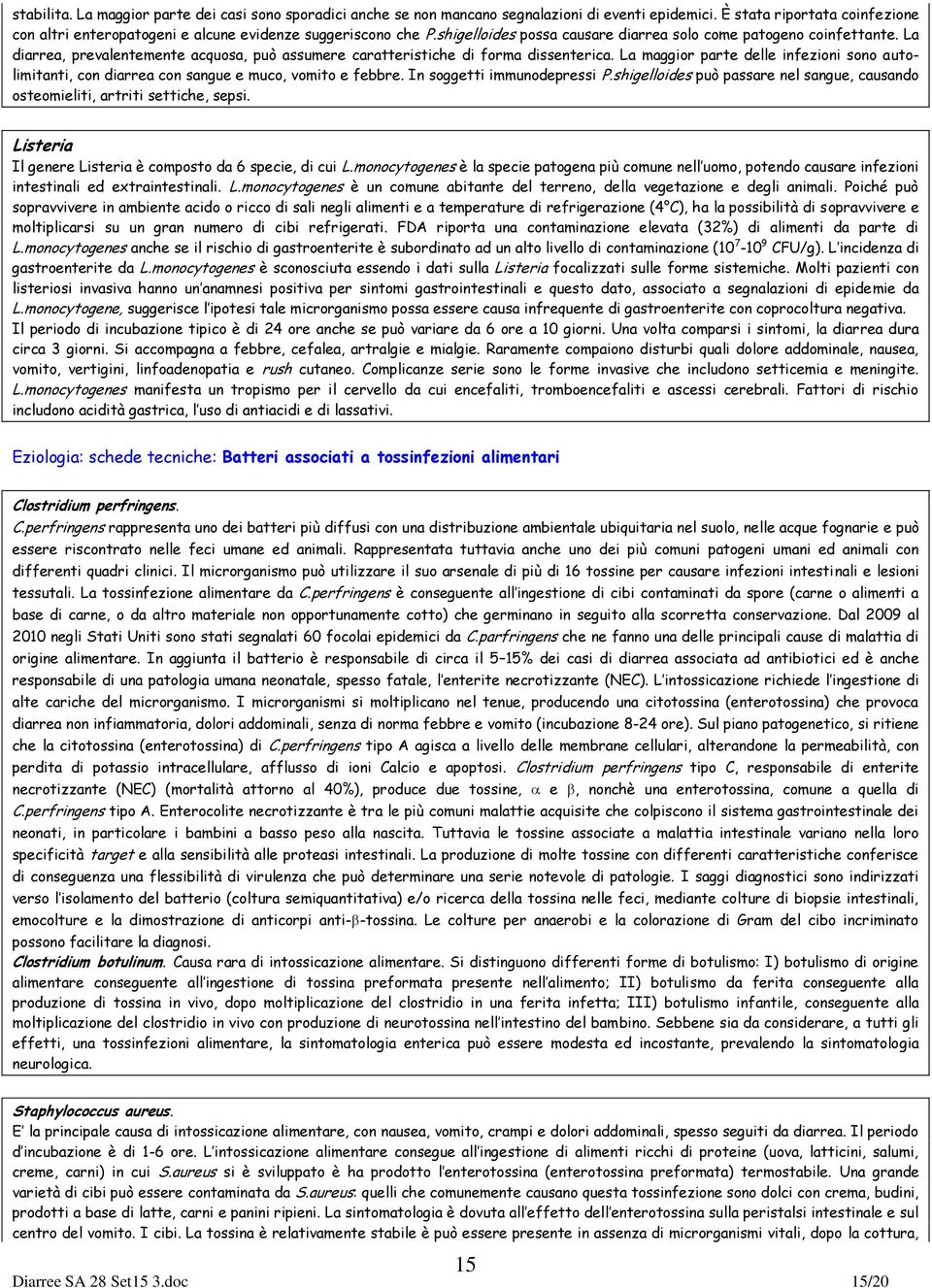 La maggior parte delle infezioni sono autolimitanti, con diarrea con sangue e muco, vomito e febbre. In soggetti immunodepressi P.