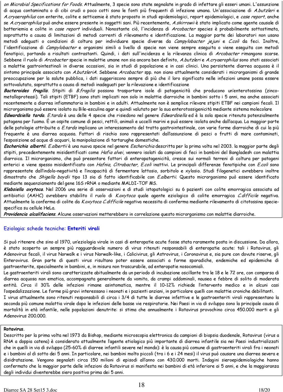 cryaerophilus con enterite, colite e setticemie è stato proposto in studi epidemiologici, report epidemiologici, e case report, anche se A.cryaerophilus può anche essere presente in soggetti sani.