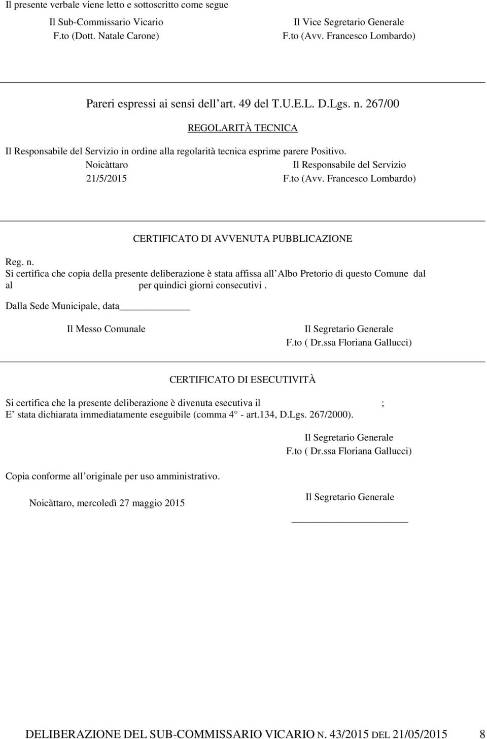 Noicàttaro Il Responsabile del Servizio 21/5/2015 F.to (Avv. Francesco Lombardo) CERTIFICATO DI AVVENUTA PUBBLICAZIONE Reg. n.