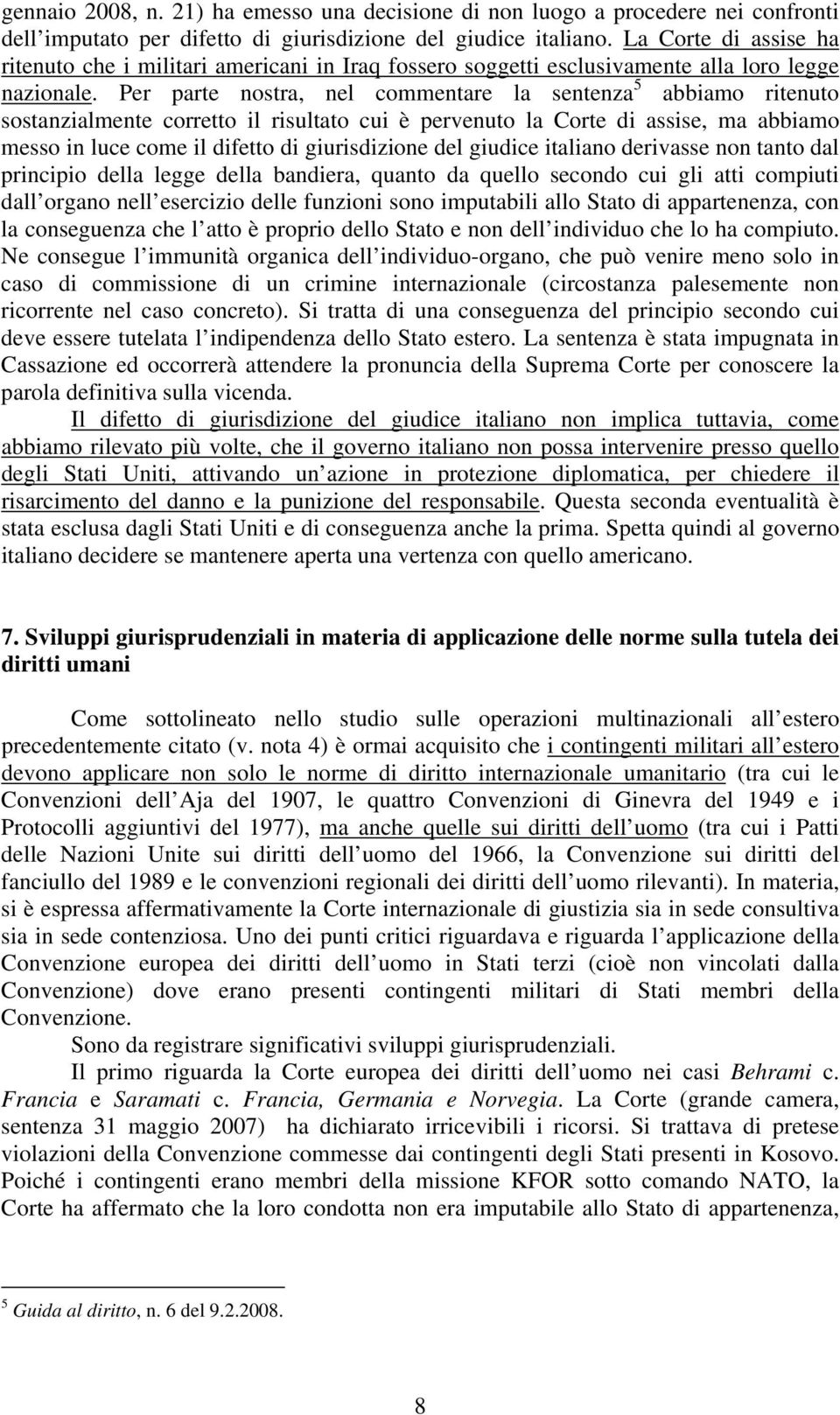 Per parte nostra, nel commentare la sentenza 5 abbiamo ritenuto sostanzialmente corretto il risultato cui è pervenuto la Corte di assise, ma abbiamo messo in luce come il difetto di giurisdizione del