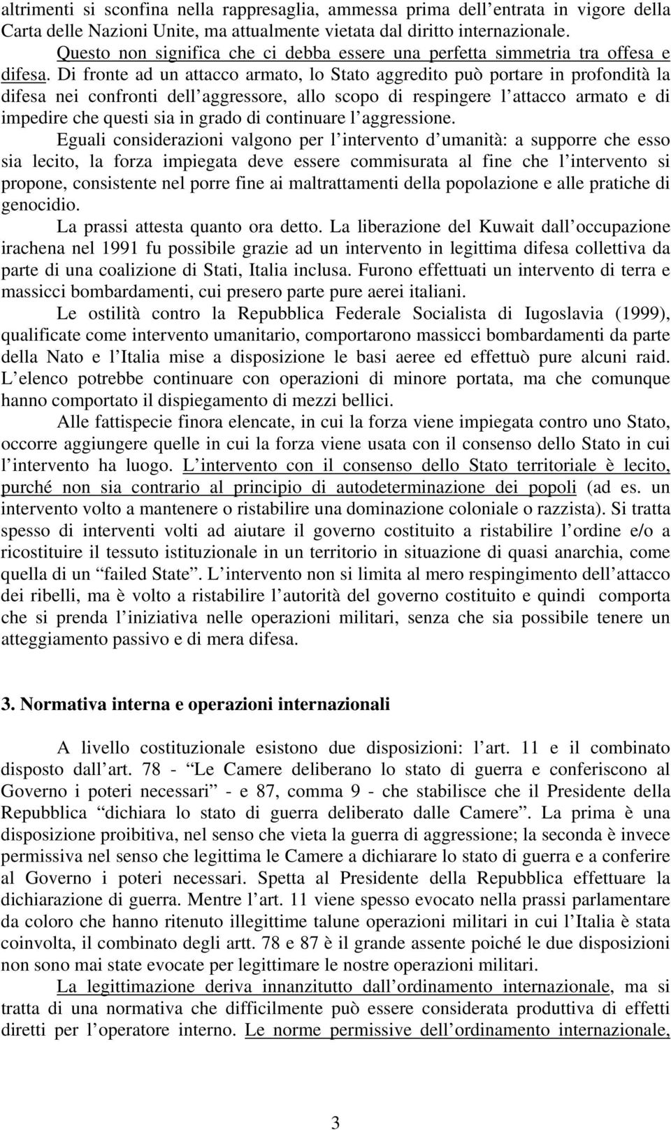 Di fronte ad un attacco armato, lo Stato aggredito può portare in profondità la difesa nei confronti dell aggressore, allo scopo di respingere l attacco armato e di impedire che questi sia in grado