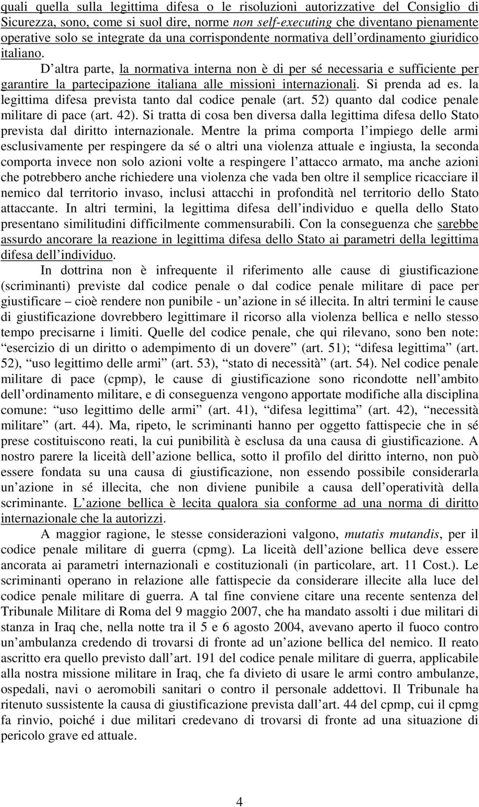 D altra parte, la normativa interna non è di per sé necessaria e sufficiente per garantire la partecipazione italiana alle missioni internazionali. Si prenda ad es.