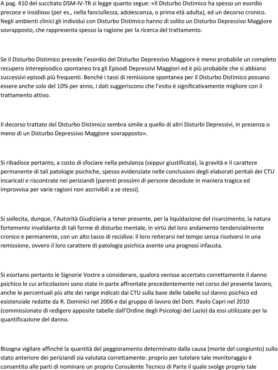 Negli ambienti clinici gli individui con Disturbo Distimico hanno di solito un Disturbo Depressivo Maggiore sovrapposto, che rappresenta spesso la ragione per la ricerca del trattamento.