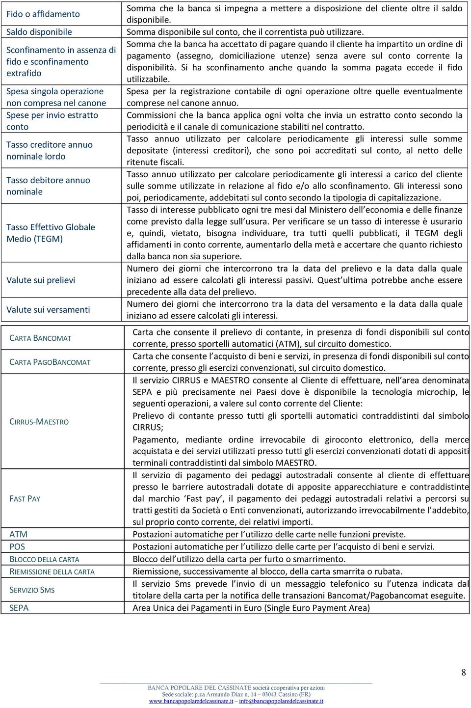 DELLA CARTA RIEMISSIONE DELLA CARTA SERVIZIO SMS SEPA Somma che la banca si impegna a mettere a disposizione del cliente oltre il saldo disponibile.