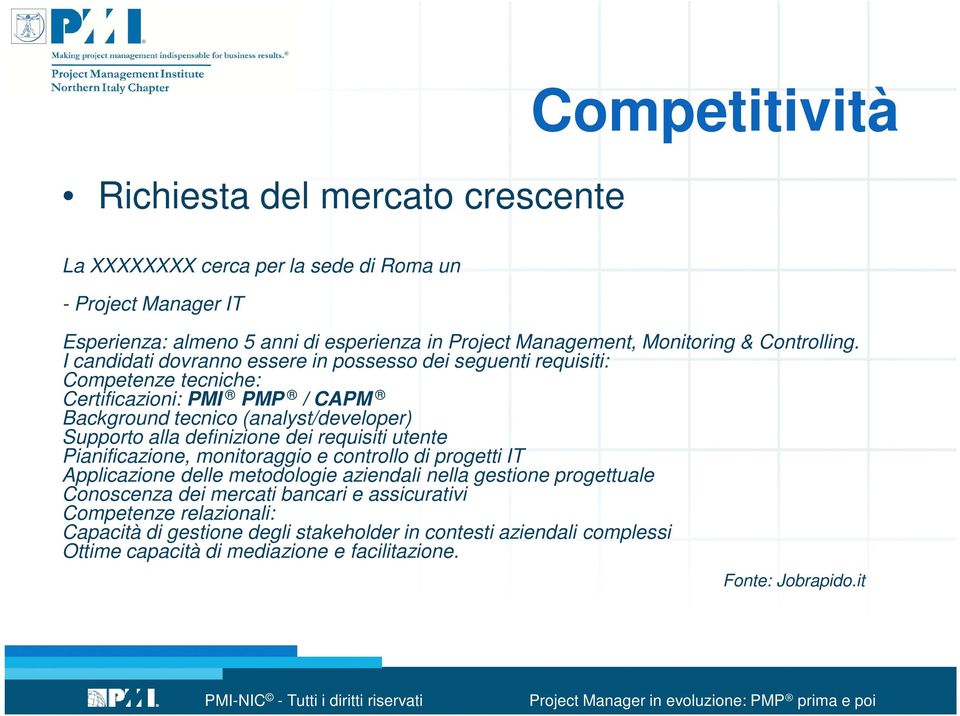 I candidati dovranno essere in possesso dei seguenti requisiti: Competenze tecniche: Certificazioni: PMI PMP / CAPM Background tecnico (analyst/developer) Supporto alla definizione