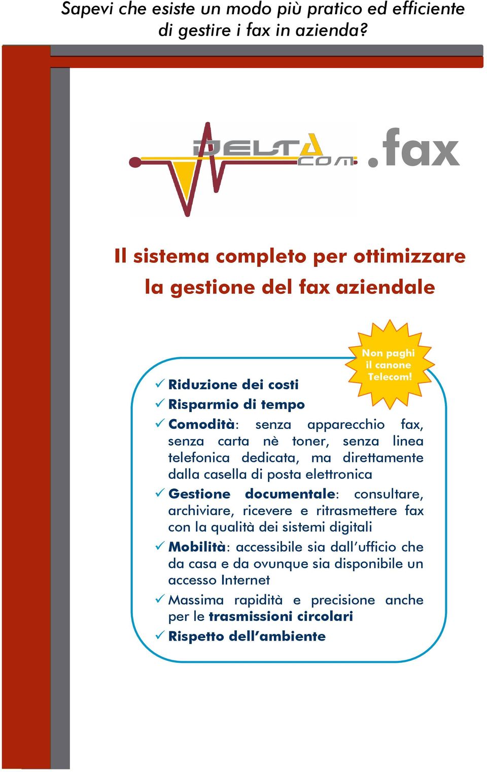 Comodità: senza apparecchio fax, senza carta nè toner, senza linea telefonica dedicata, ma direttamente dalla casella di posta elettronica Gestione documentale: