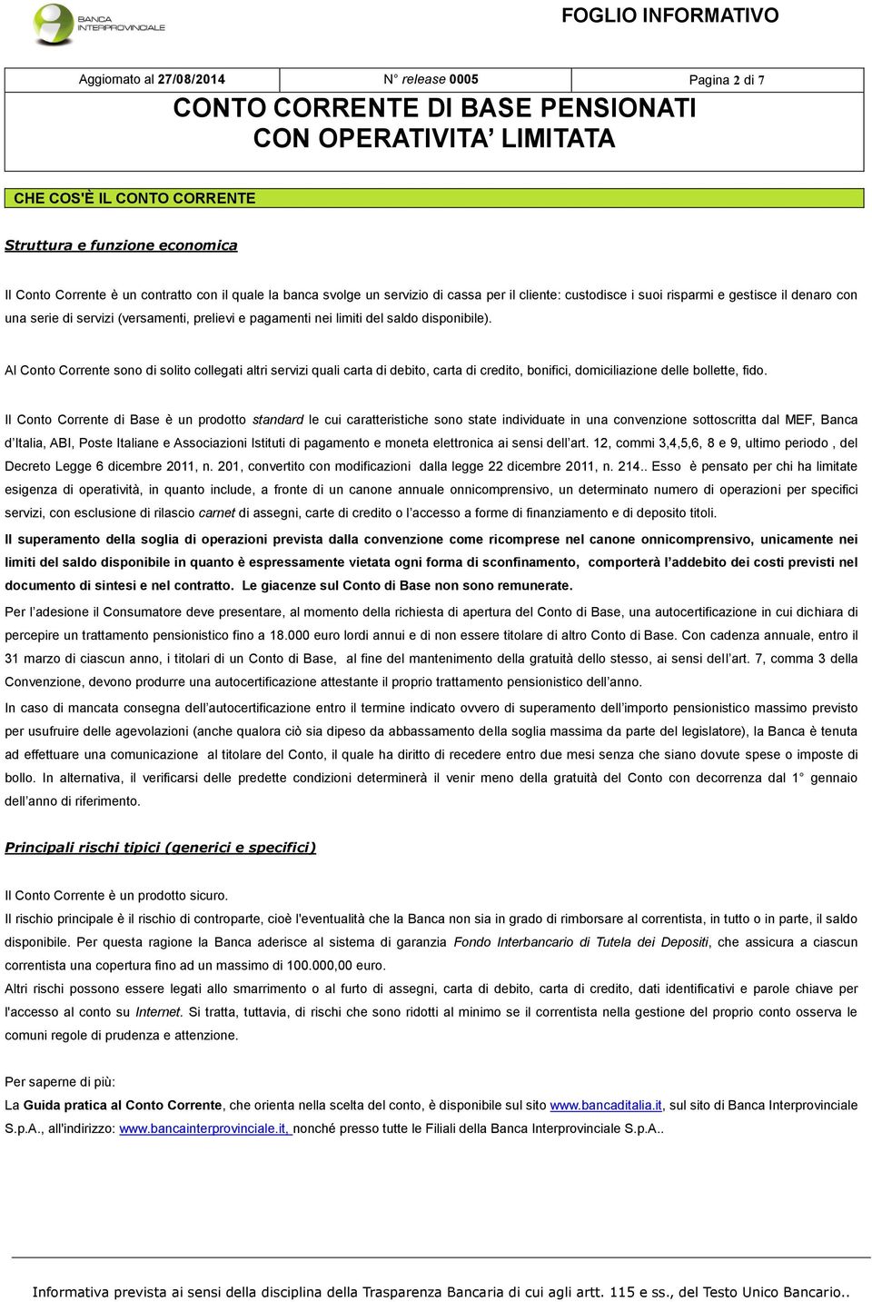 Al Conto Corrente sono di solito collegati altri servizi quali carta di debito, carta di credito, bonifici, domiciliazione delle bollette, fido.