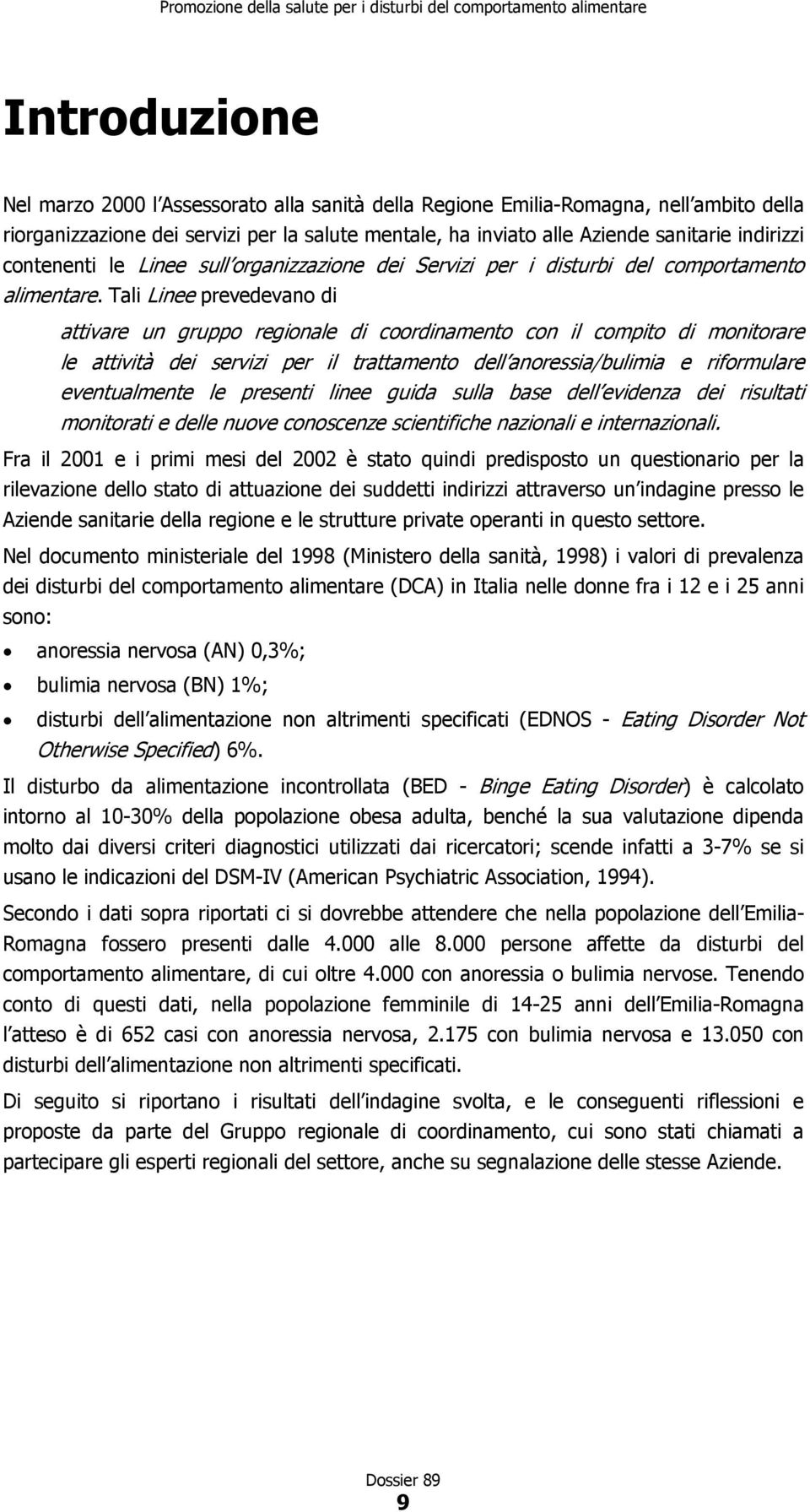 Tali Linee prevedevano di attivare un gruppo regionale di coordinamento con il compito di monitorare le attività dei servizi per il trattamento dell anoressia/bulimia e riformulare eventualmente le