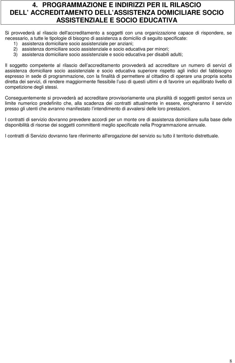 assistenza domiciliare socio assistenziale e socio educativa per minori; 3) assistenza domiciliare socio assistenziale e socio educativa per disabili adulti; Il soggetto competente al rilascio dell