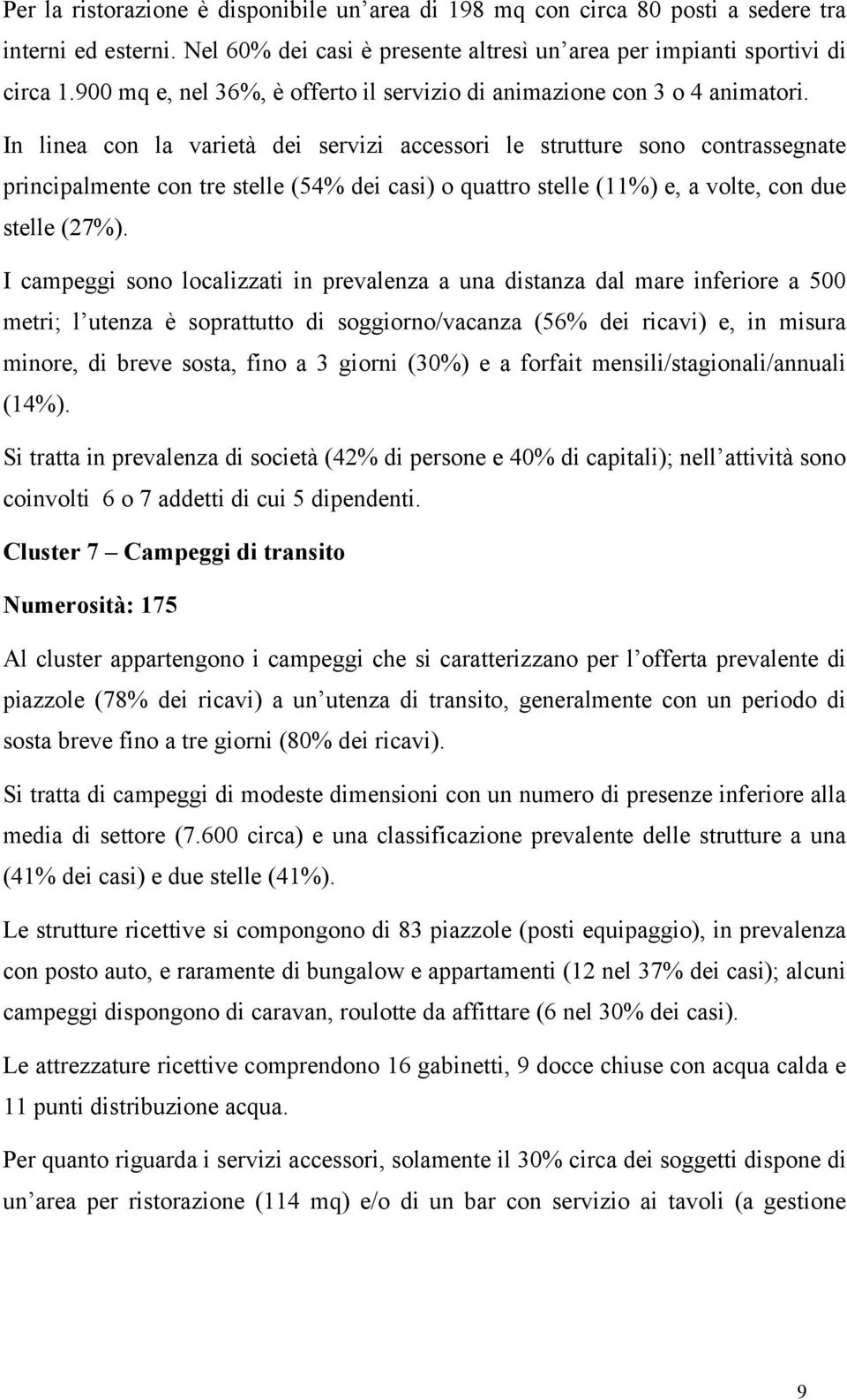 In linea con la varietà dei servizi accessori le strutture sono contrassegnate principalmente con tre stelle (54% dei casi) o quattro stelle (11%) e, a volte, con due stelle (27%).