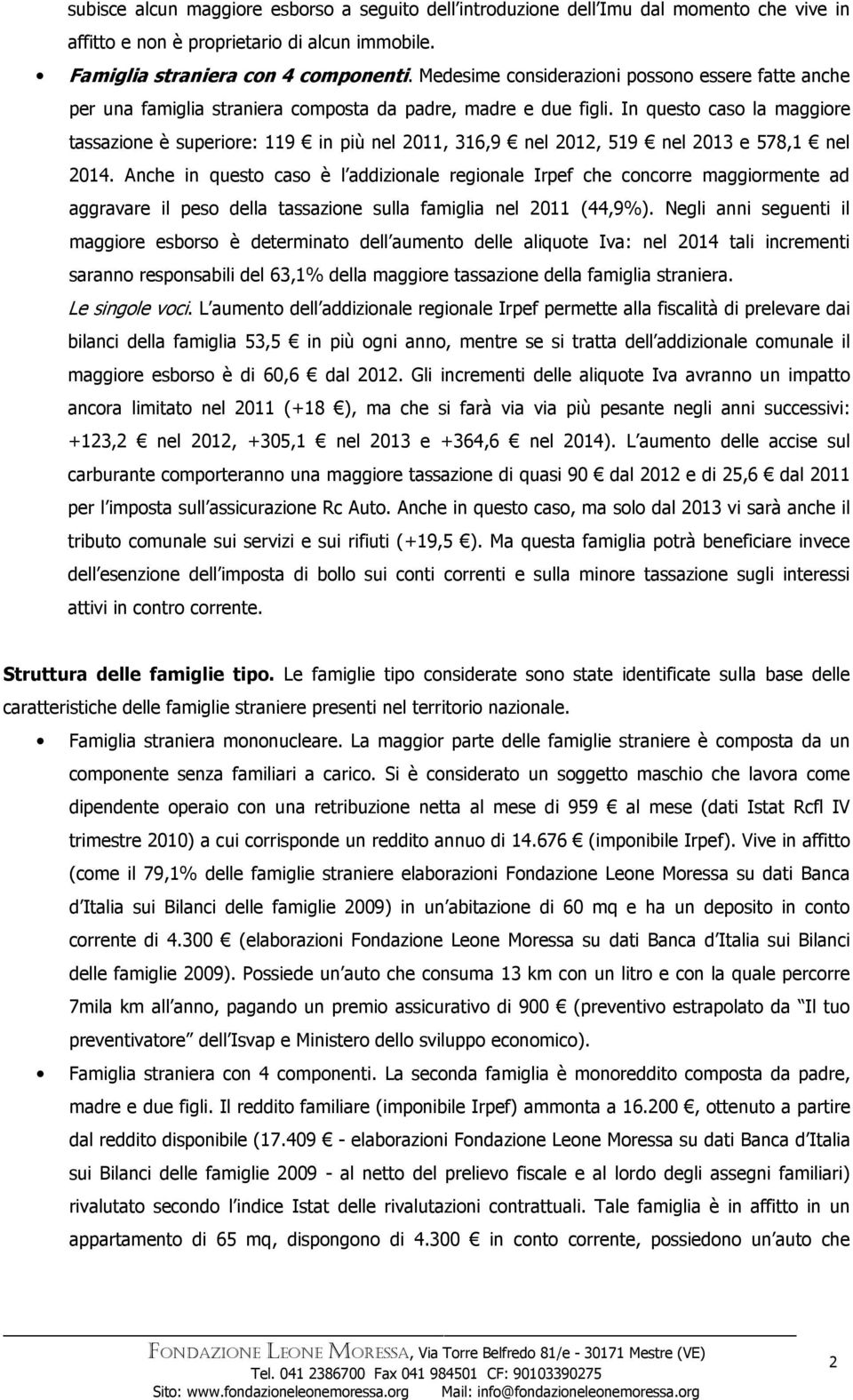 In questo caso la maggiore tassazione è superiore: 119 in più nel 2011, 316,9 nel 2012, 519 nel 2013 e 578,1 nel 2014.