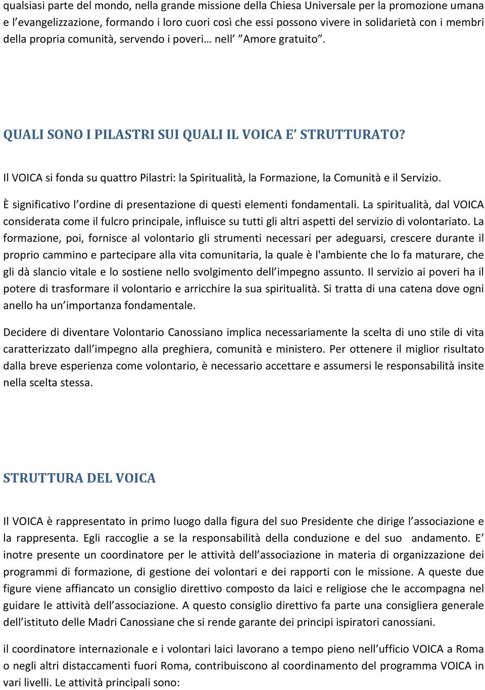 Il VOICA si fonda su quattro Pilastri: la Spiritualità, la Formazione, la Comunità e il Servizio. È significativo l ordine di presentazione di questi elementi fondamentali.