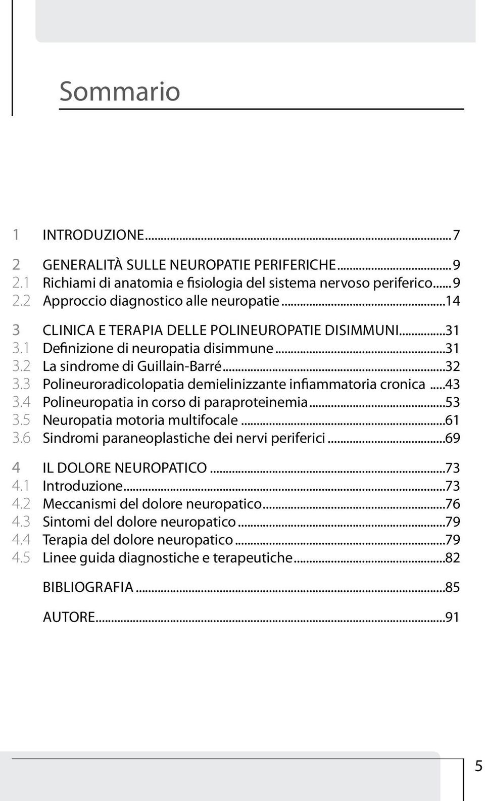 3 Polineuroradicolopatia demielinizzante infiammatoria cronica...43 3.4 Polineuropatia in corso di paraproteinemia...53 3.5 Neuropatia motoria multifocale...61 3.