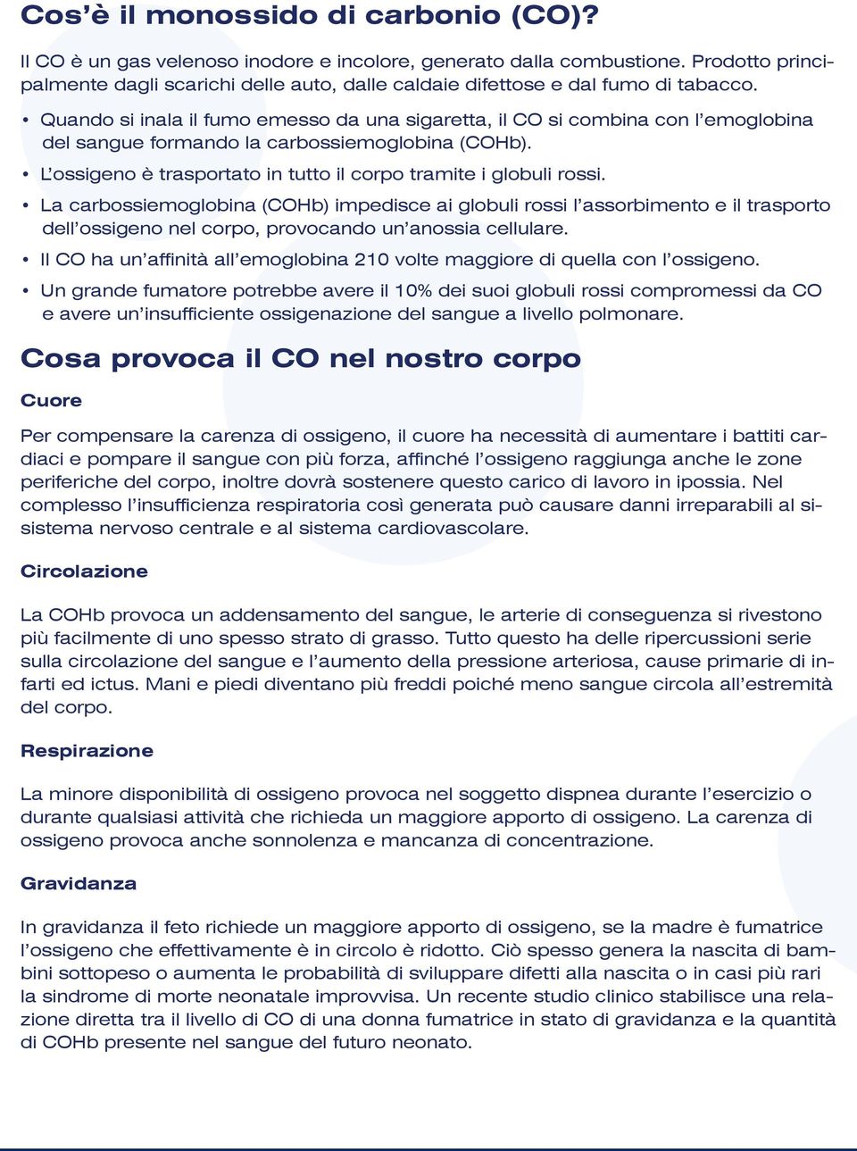 Quando si inala il fumo emesso da una sigaretta, il CO si combina con l emoglobina del sangue formando la carbossiemoglobina (COHb). L ossigeno è trasportato in tutto il corpo tramite i globuli rossi.