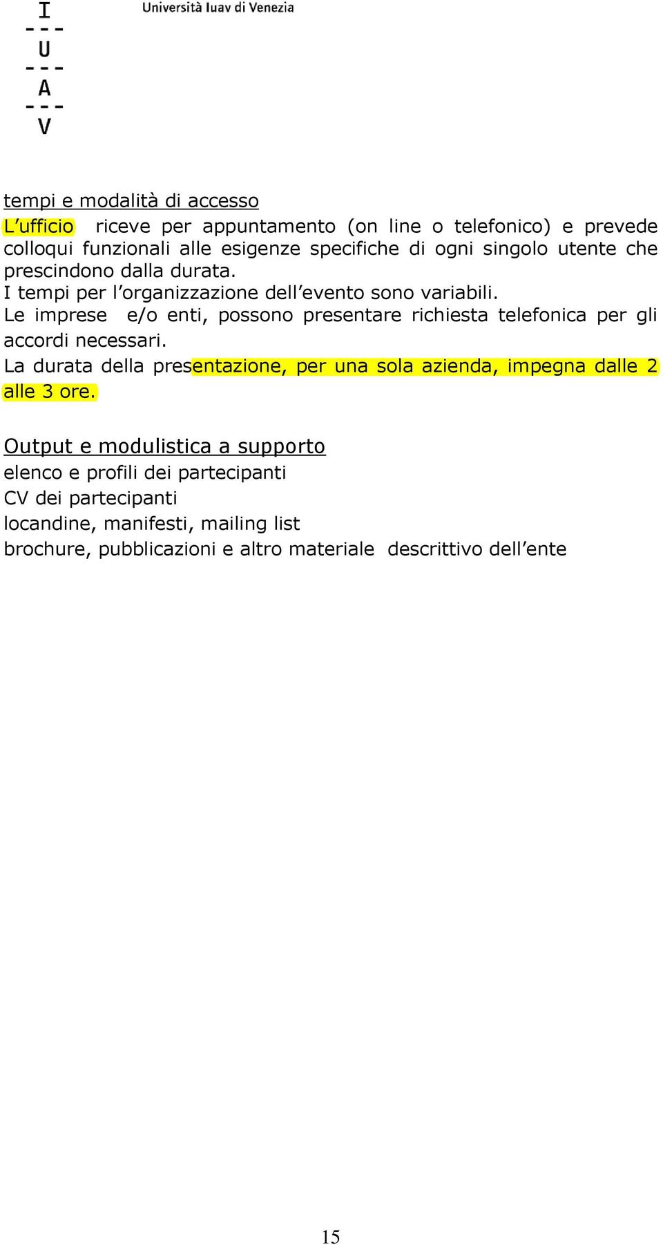 Le imprese e/o enti, possono presentare richiesta telefonica per gli accordi necessari.