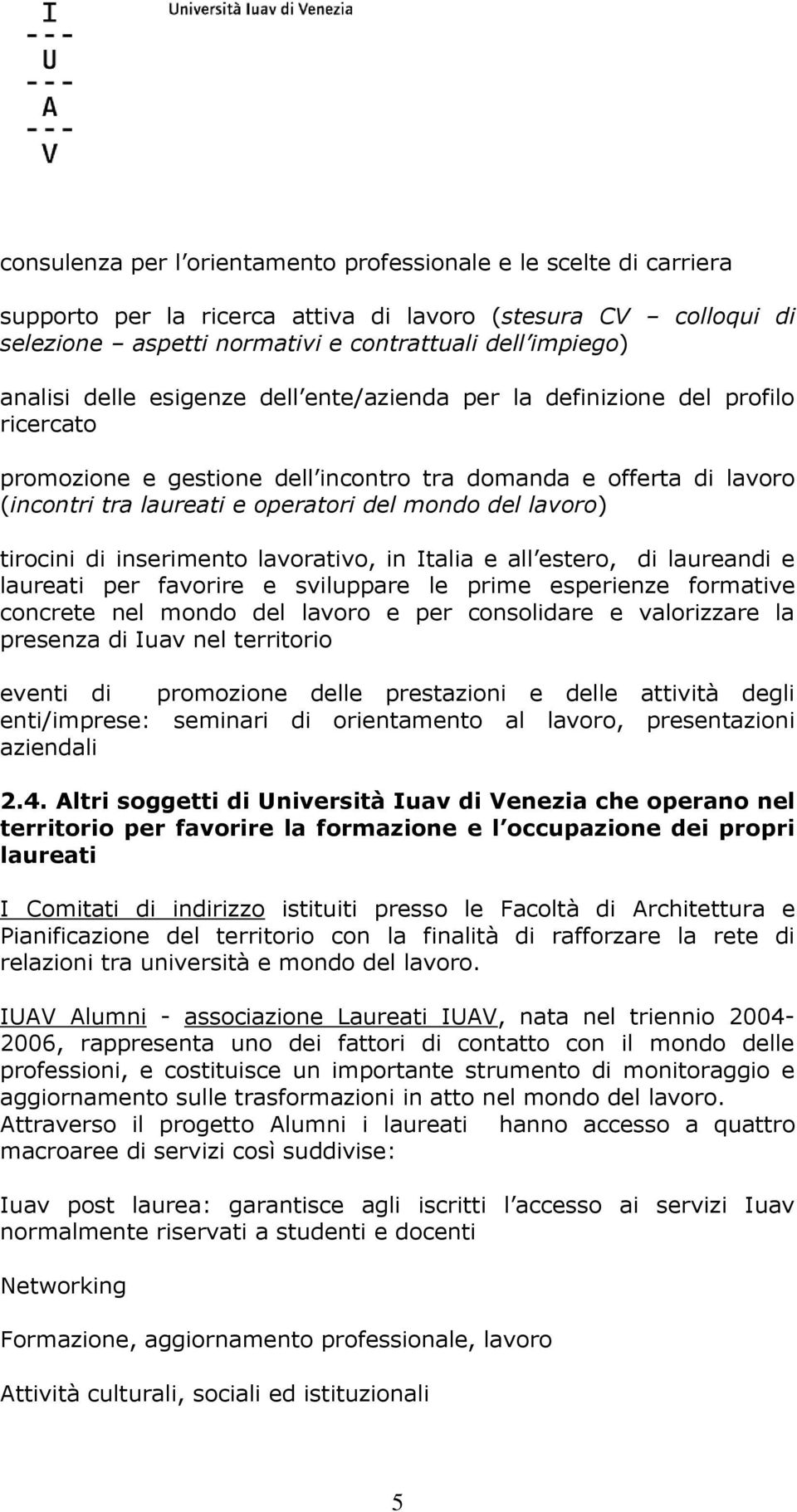 tirocini di inserimento lavorativo, in Italia e all estero, di laureandi e laureati per favorire e sviluppare le prime esperienze formative concrete nel mondo del lavoro e per consolidare e