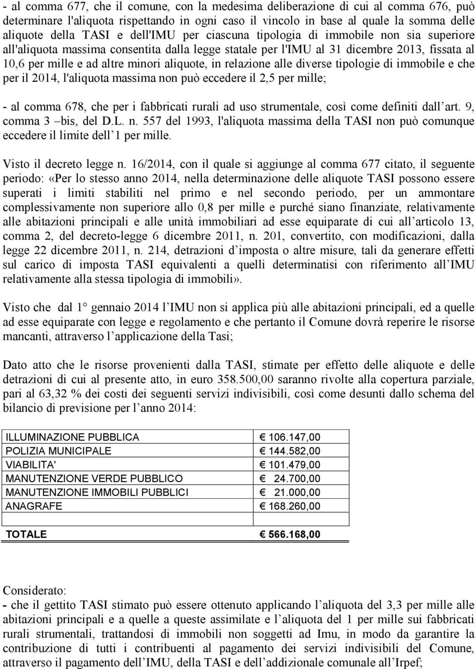 in relazione alle diverse tipologie di immobile e che per il 2014, l'aliquota massima non può eccedere il 2,5 per mille; - al comma 678, che per i fabbricati rurali ad uso strumentale, così come