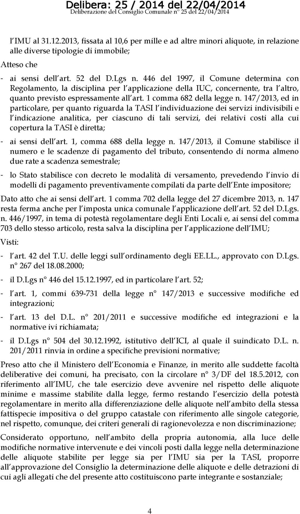 147/2013, ed in particolare, per quanto riguarda la TASI l individuazione dei servizi indivisibili e l indicazione analitica, per ciascuno di tali servizi, dei relativi costi alla cui copertura la