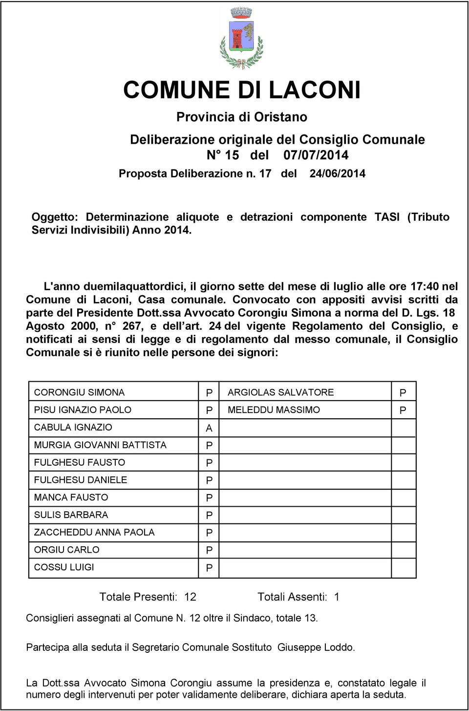 L'anno duemilaquattordici, il giorno sette del mese di luglio alle ore 17:40 nel Comune di Laconi, Casa comunale. Convocato con appositi avvisi scritti da parte del residente Dott.