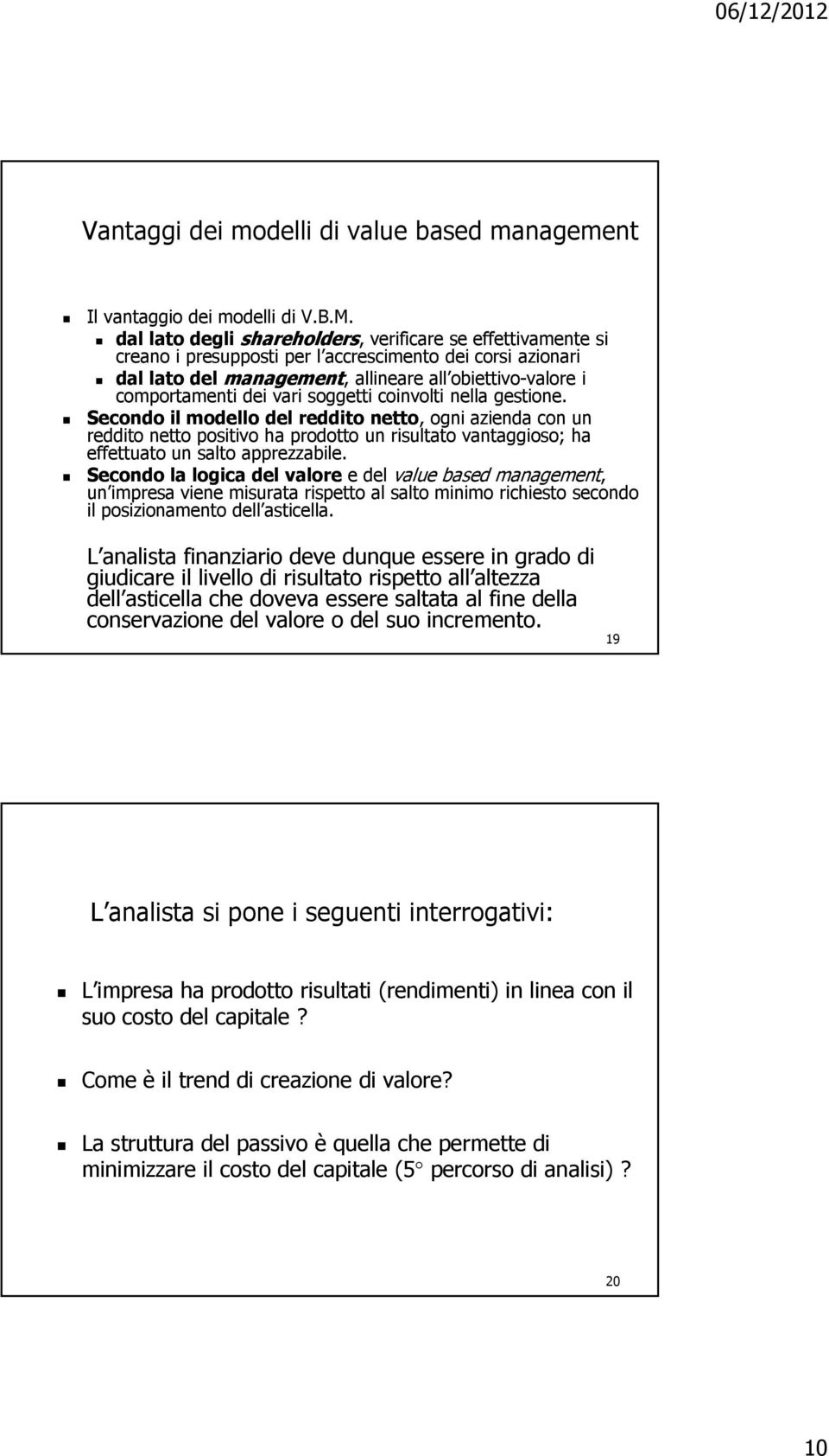 vari soggetti coinvolti nella gestione. Secondo il modello del reddito netto, ogni azienda con un reddito netto positivo ha prodotto un risultato vantaggioso; ha effettuato un salto apprezzabile.