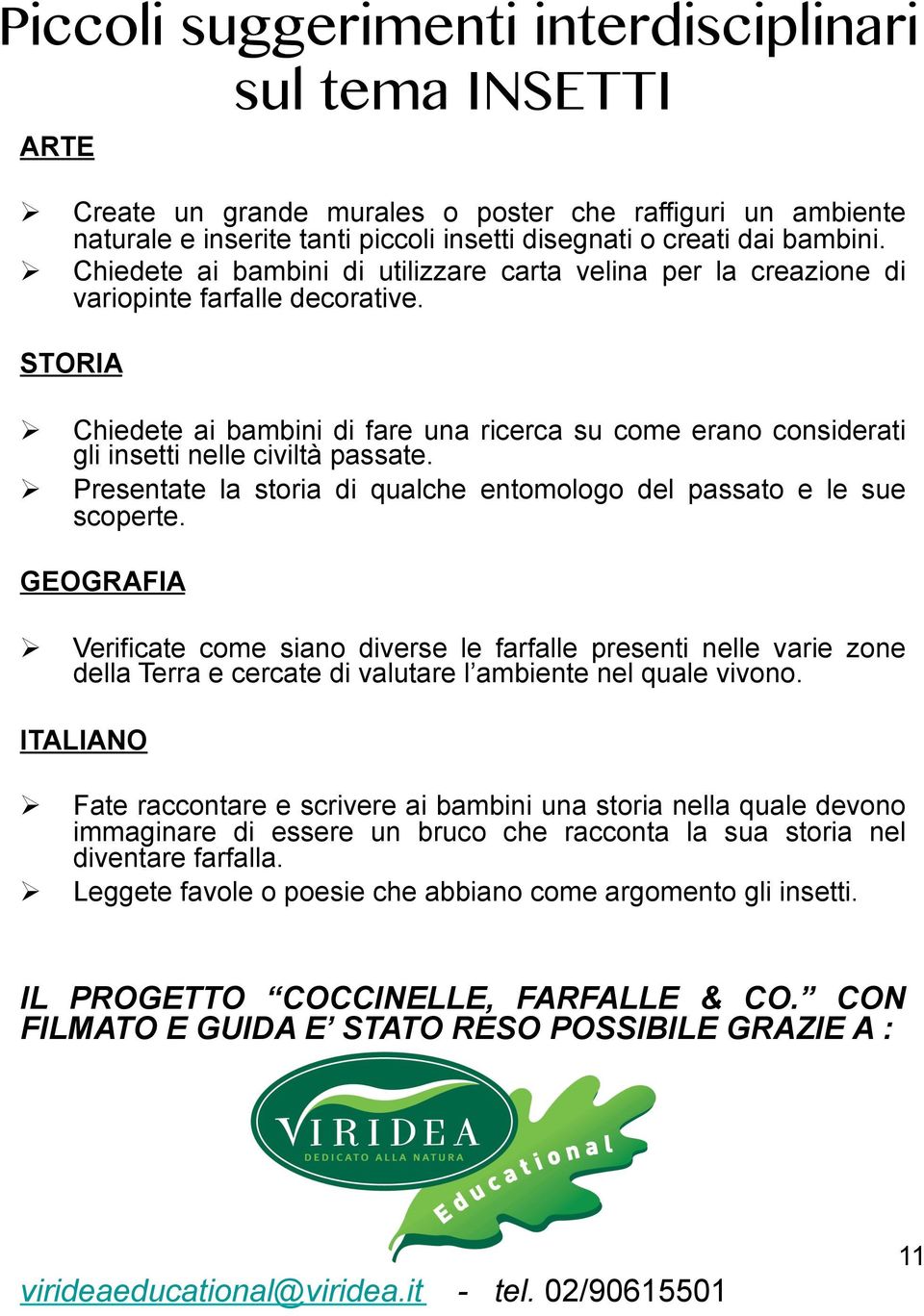 STORIA Chiedete ai bambini di fare una ricerca su come erano considerati gli insetti nelle civiltà passate. Presentate la storia di qualche entomologo del passato e le sue scoperte.