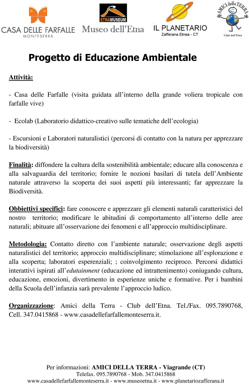 conoscenza e alla salvaguardia del territorio; fornire le nozioni basilari di tutela dell Ambiente naturale attraverso la scoperta dei suoi aspetti più interessanti; far apprezzare la Biodiversità.