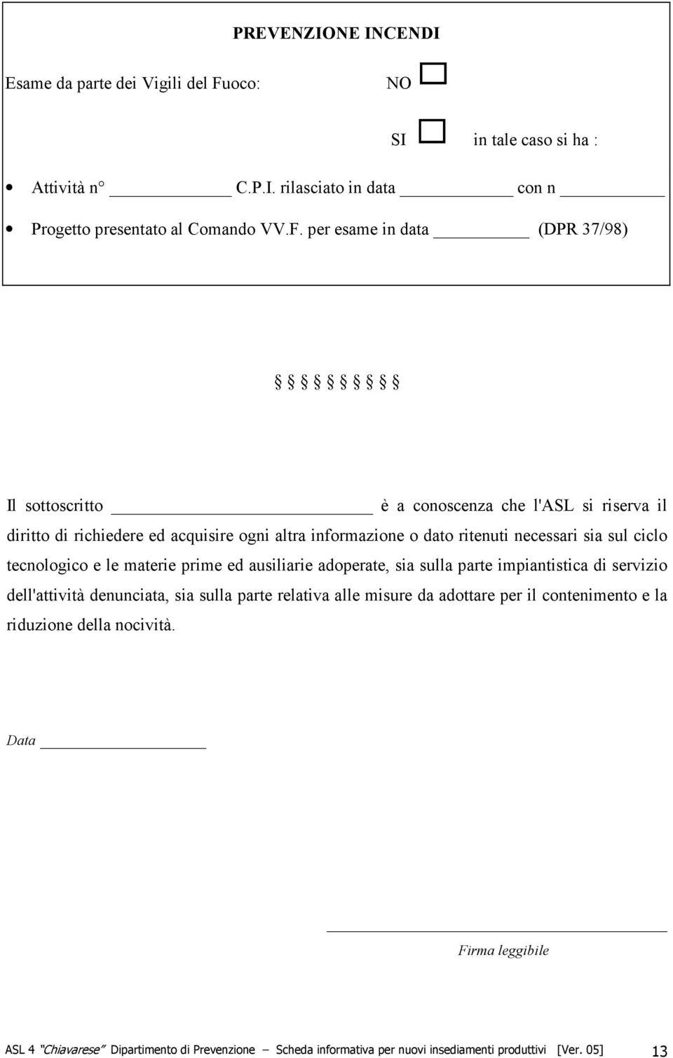 per esame in data (DPR 37/98) Il sottoscritto è a conoscenza che l'asl si riserva il diritto di richiedere ed acquisire ogni altra informazione o dato ritenuti necessari sia