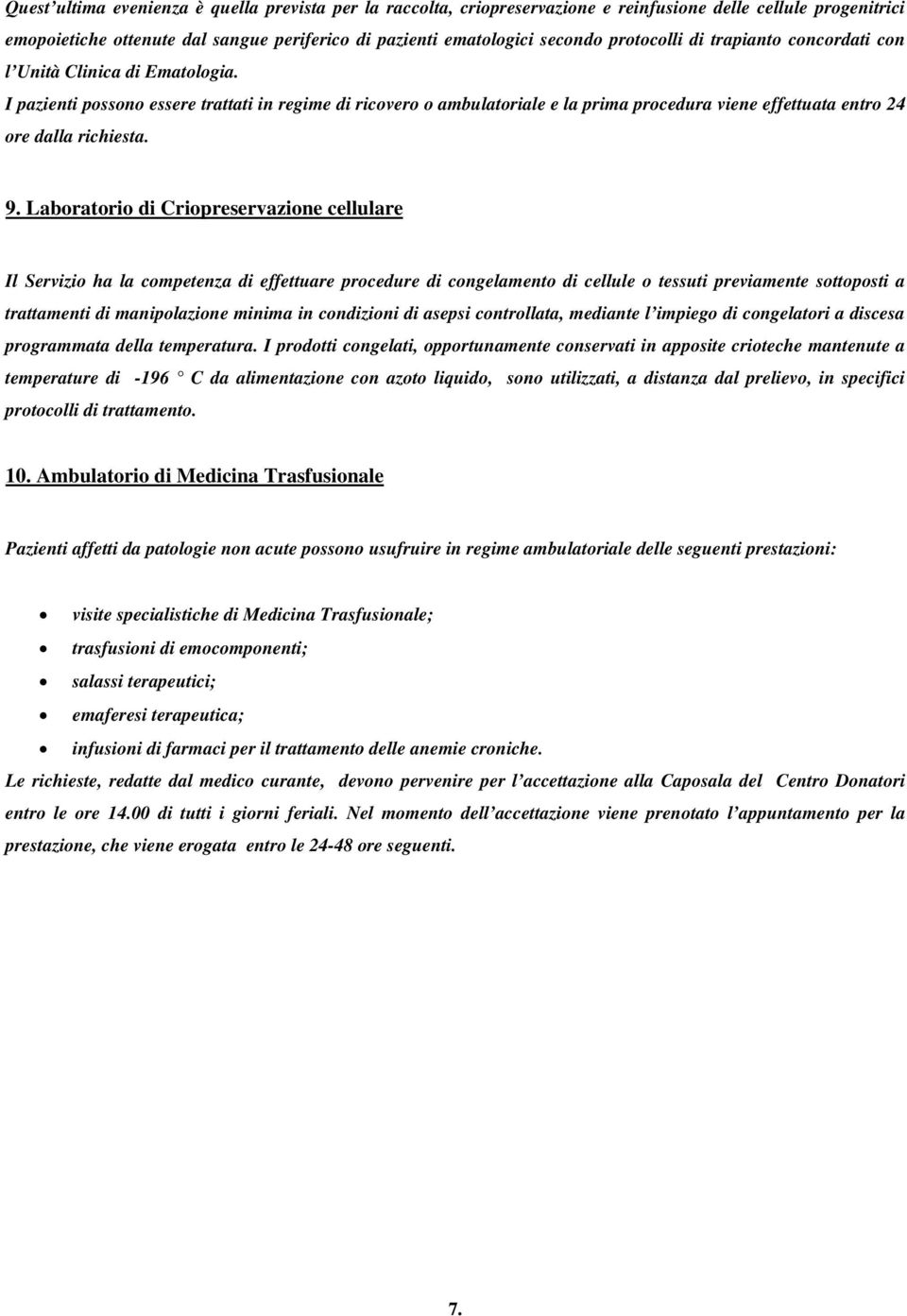 I pazienti possono essere trattati in regime di ricovero o ambulatoriale e la prima procedura viene effettuata entro 24 ore dalla richiesta. 9.