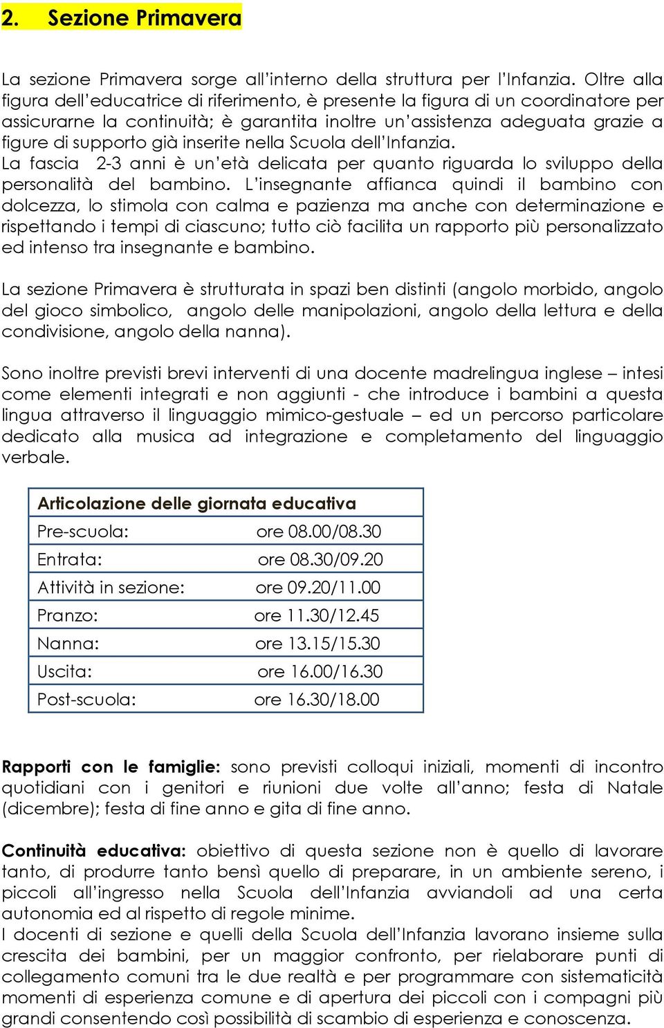 inserite nella Scuola dell Infanzia. La fascia 2-3 anni è un età delicata per quanto riguarda lo sviluppo della personalità del bambino.