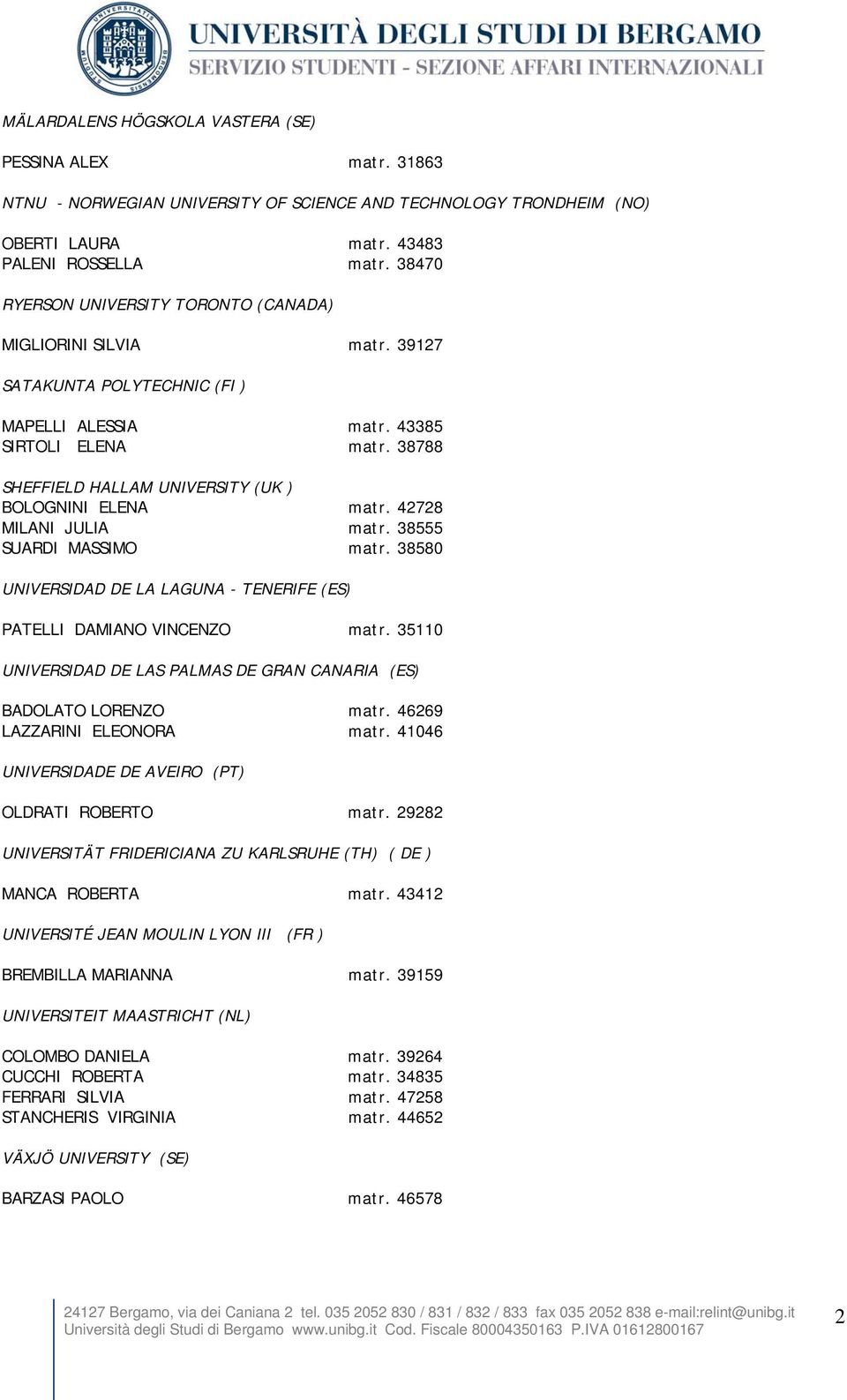 38788 SHEFFIELD HALLAM UNIVERSITY (UK ) BOLOGNINI ELENA matr. 42728 MILANI JULIA matr. 38555 SUARDI MASSIMO matr. 38580 UNIVERSIDAD DE LA LAGUNA - TENERIFE (ES) PATELLI DAMIANO VINCENZO matr.