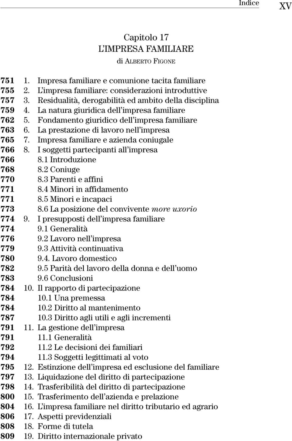 La prestazione di lavoro nell impresa 765 7. Impresa familiare e azienda coniugale 766 8. I soggetti partecipanti all impresa 766 8.1 Introduzione 768 8.2 Coniuge 770 8.3 Parenti e affini 771 8.