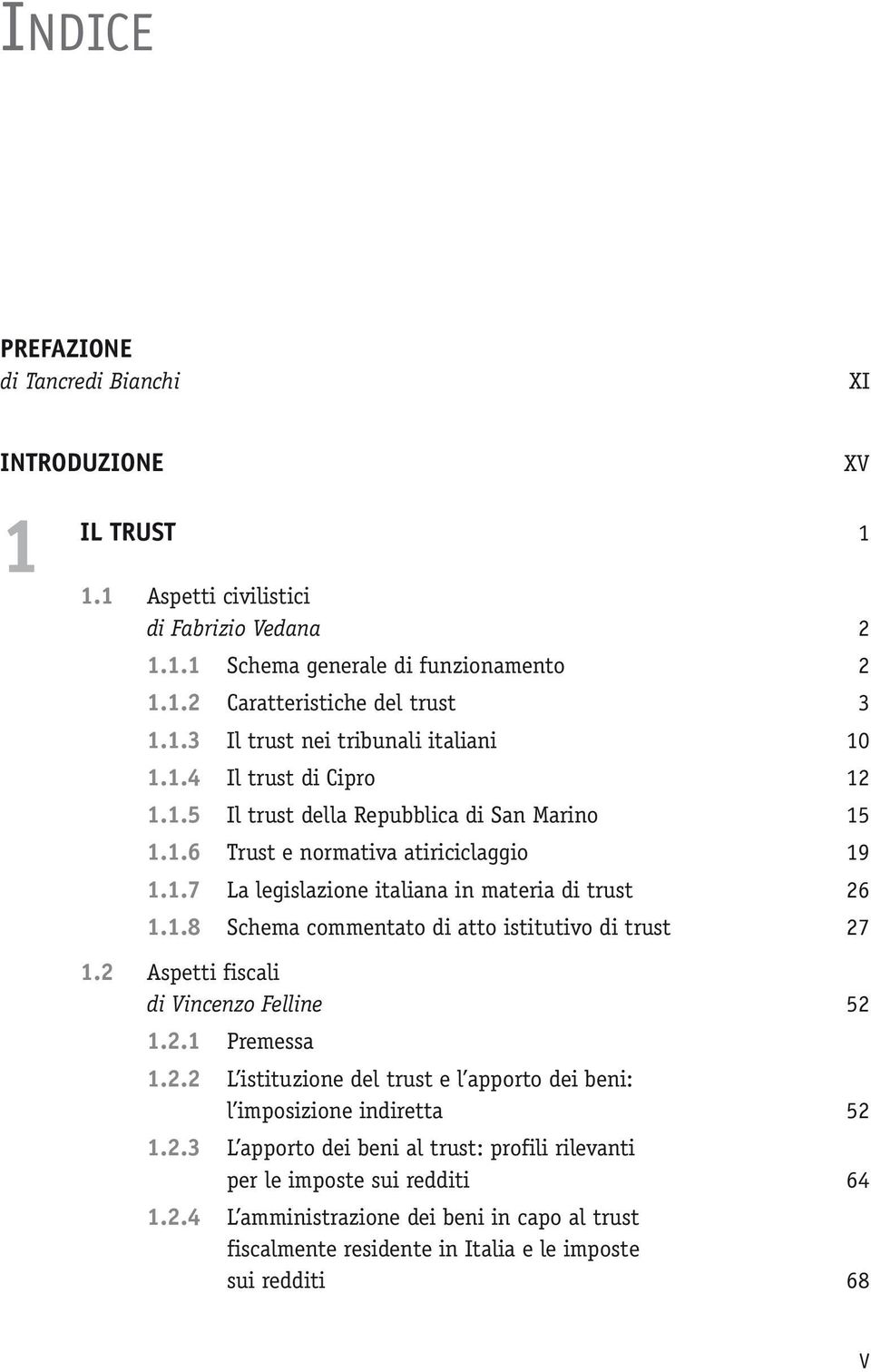 2 Aspetti fiscali di Vincenzo Felline 52 1.2.1 Premessa 1.2.2 L istituzione del trust e l apporto dei beni: l imposizione indiretta 52 1.2.3 L apporto dei beni al trust: profili rilevanti per le imposte sui redditi 64 1.
