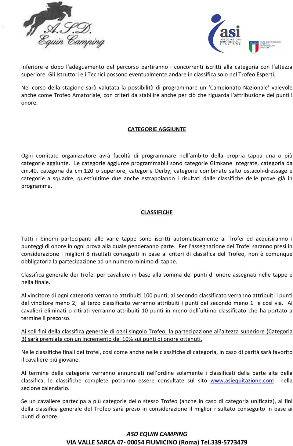 Nel corso della stagione sarà valutata la possibilità di programmare un Campionato Nazionale valevole anche come Trofeo Amatoriale, con criteri da stabilire anche per ciò che riguarda l attribuzione