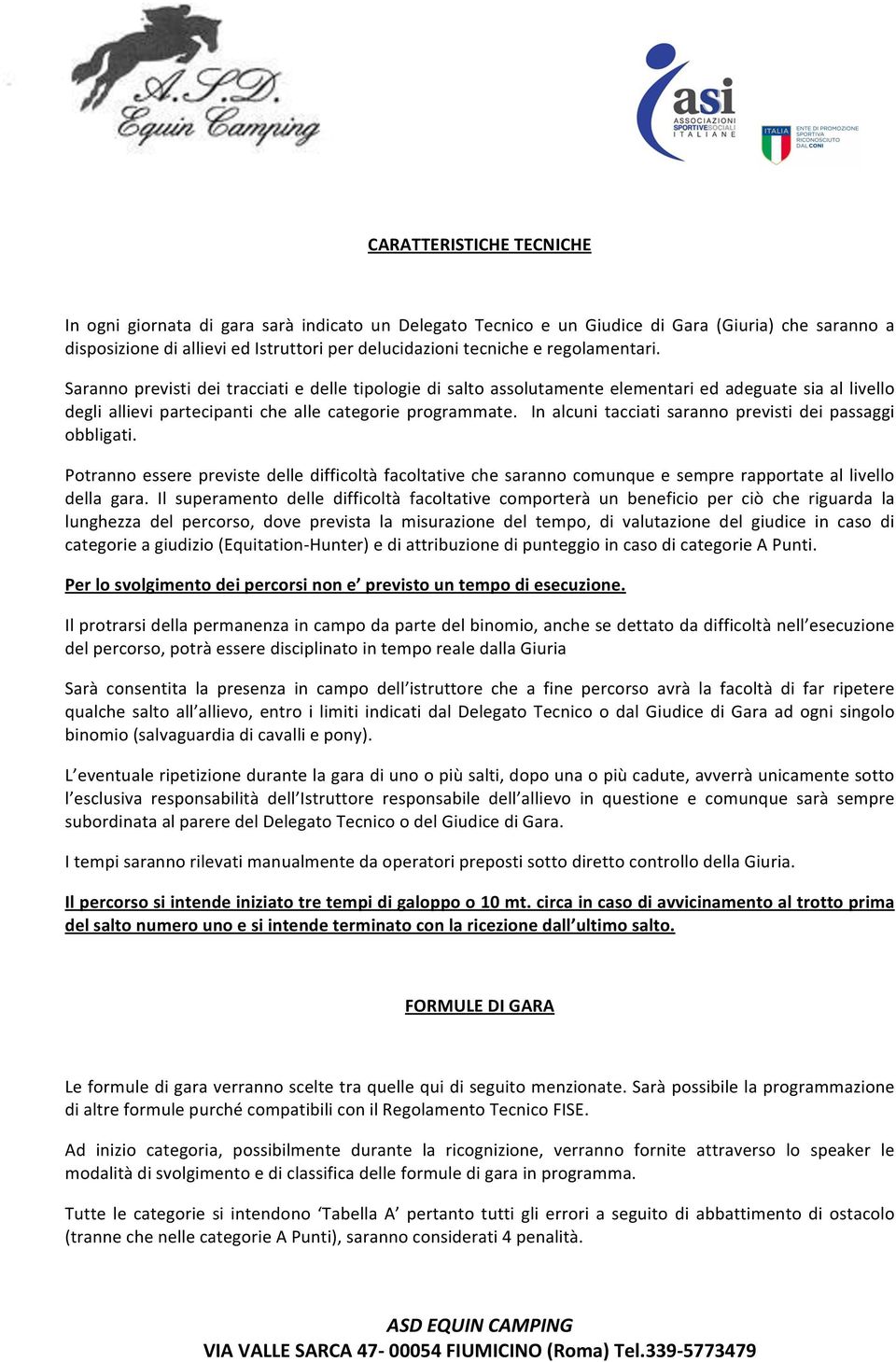 In alcuni tacciati saranno previsti dei passaggi obbligati. Potranno essere previste delle difficoltà facoltative che saranno comunque e sempre rapportate al livello della gara.