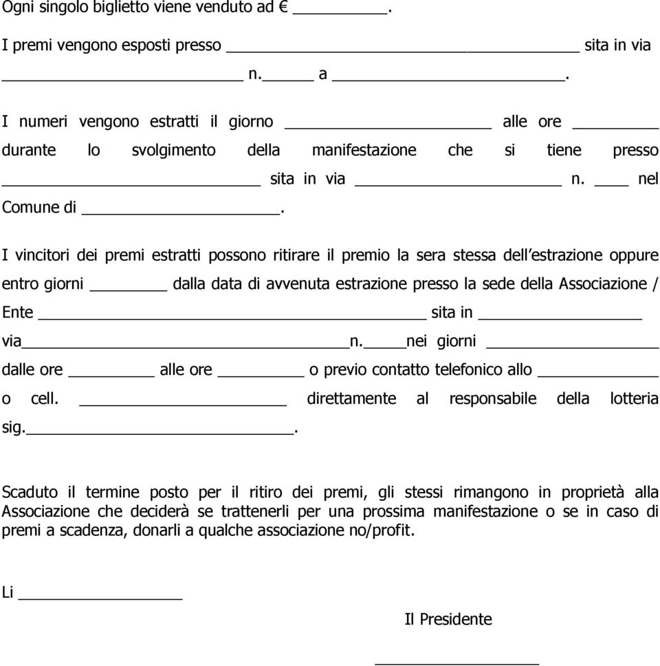 I vincitori dei premi estratti possono ritirare il premio la sera stessa dell estrazione oppure entro giorni dalla data di avvenuta estrazione presso la sede della Associazione / Ente sita in via n.