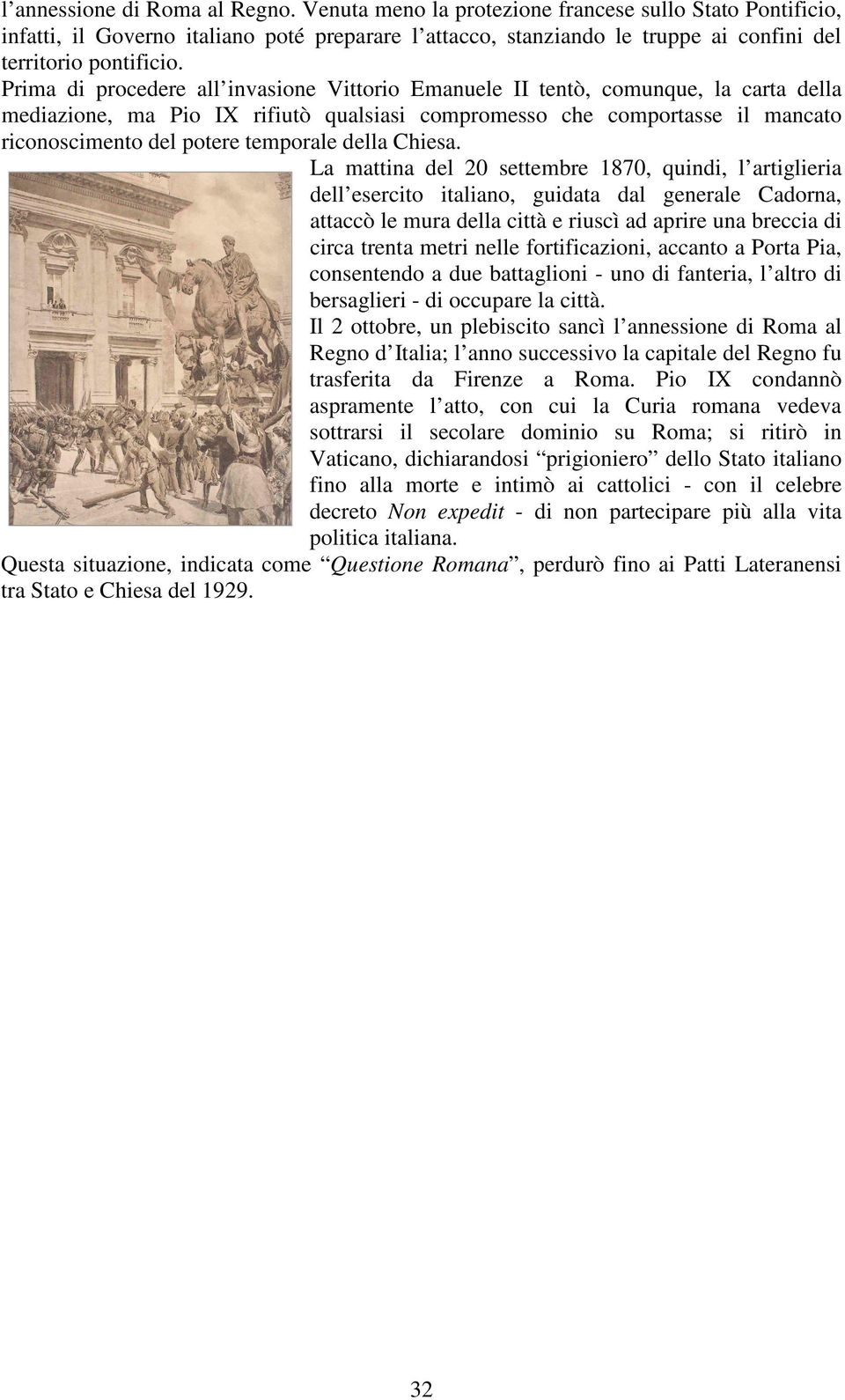 Prima di procedere all invasione Vittorio Emanuele II tentò, comunque, la carta della mediazione, ma Pio IX rifiutò qualsiasi compromesso che comportasse il mancato riconoscimento del potere