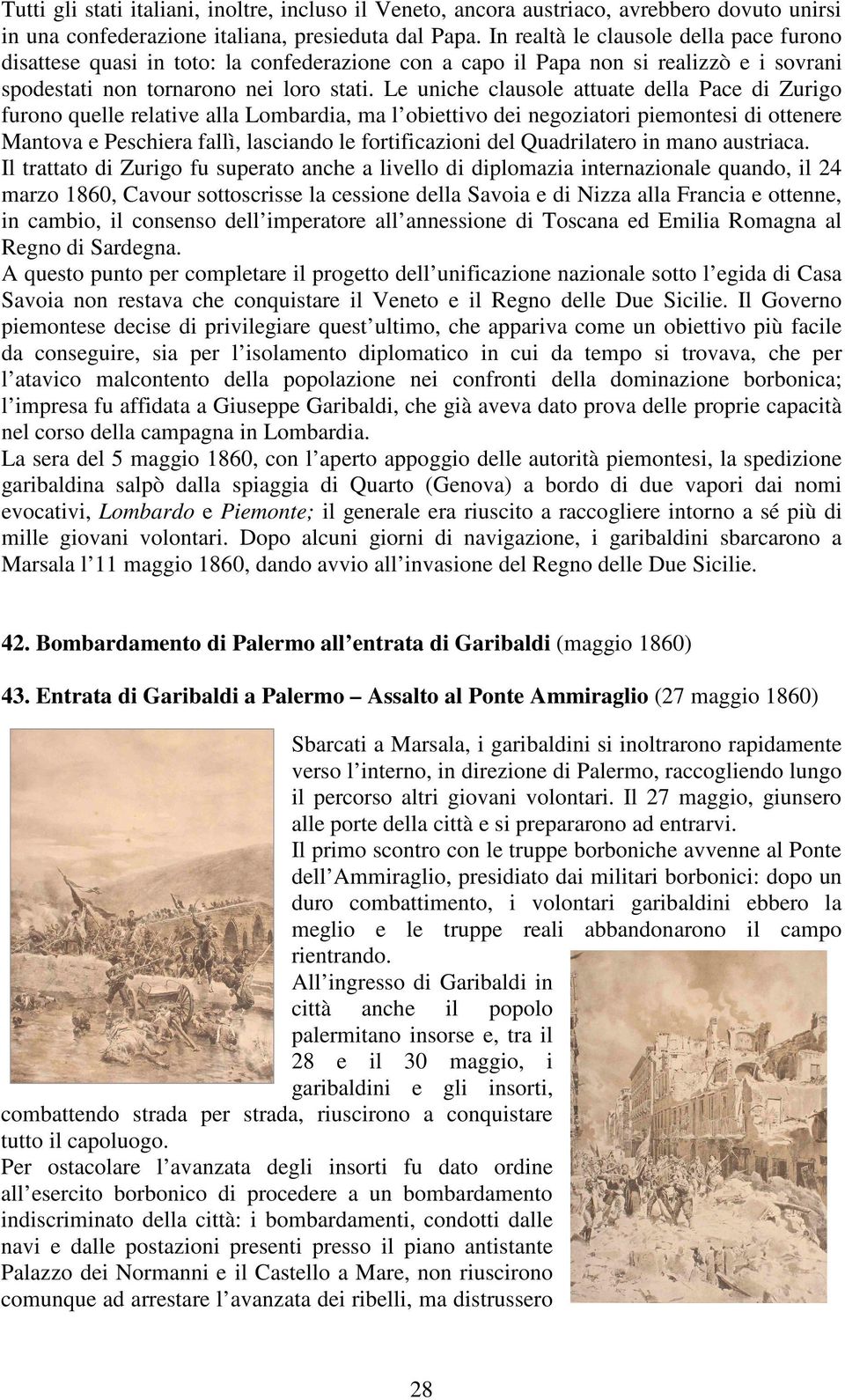 Le uniche clausole attuate della Pace di Zurigo furono quelle relative alla Lombardia, ma l obiettivo dei negoziatori piemontesi di ottenere Mantova e Peschiera fallì, lasciando le fortificazioni del