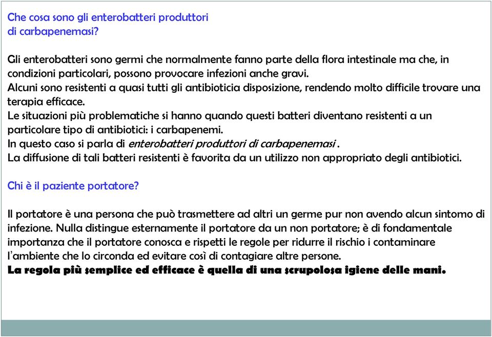 Alcuni sono resistenti a quasi tutti gli antibioticia disposizione, rendendo molto difficile trovare una terapia efficace.