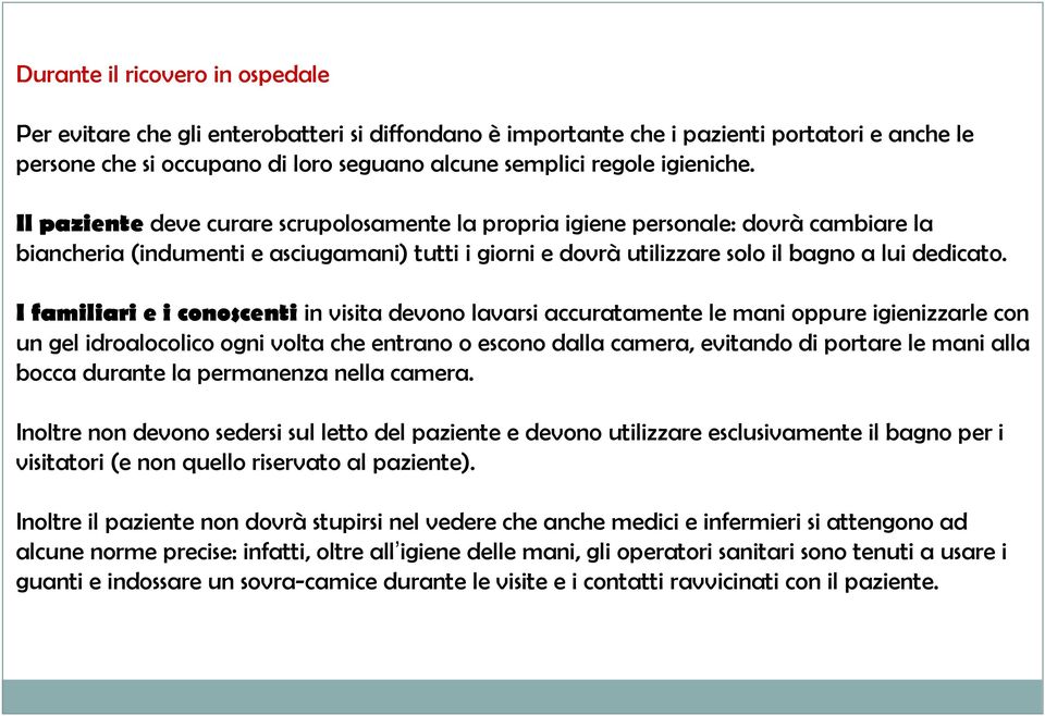 I familiari e i conoscenti in visita devono lavarsi accuratamente le mani oppure igienizzarle con un gel idroalocolico ogni volta che entrano o escono dalla camera, evitando di portare le mani alla