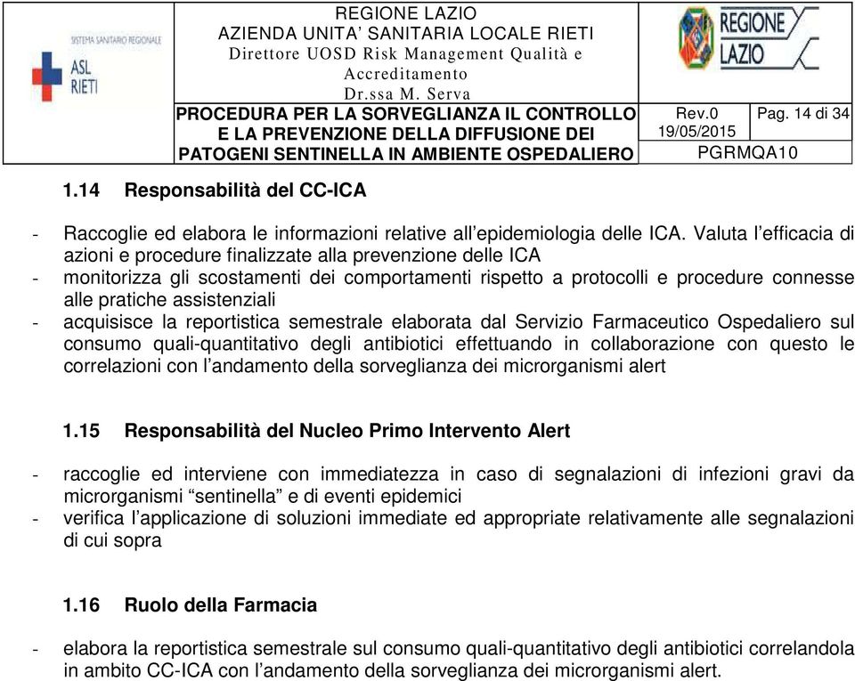 - acquisisce la reportistica semestrale elaborata dal Servizio Farmaceutico Ospedaliero sul consumo quali-quantitativo degli antibiotici effettuando in collaborazione con questo le correlazioni con l