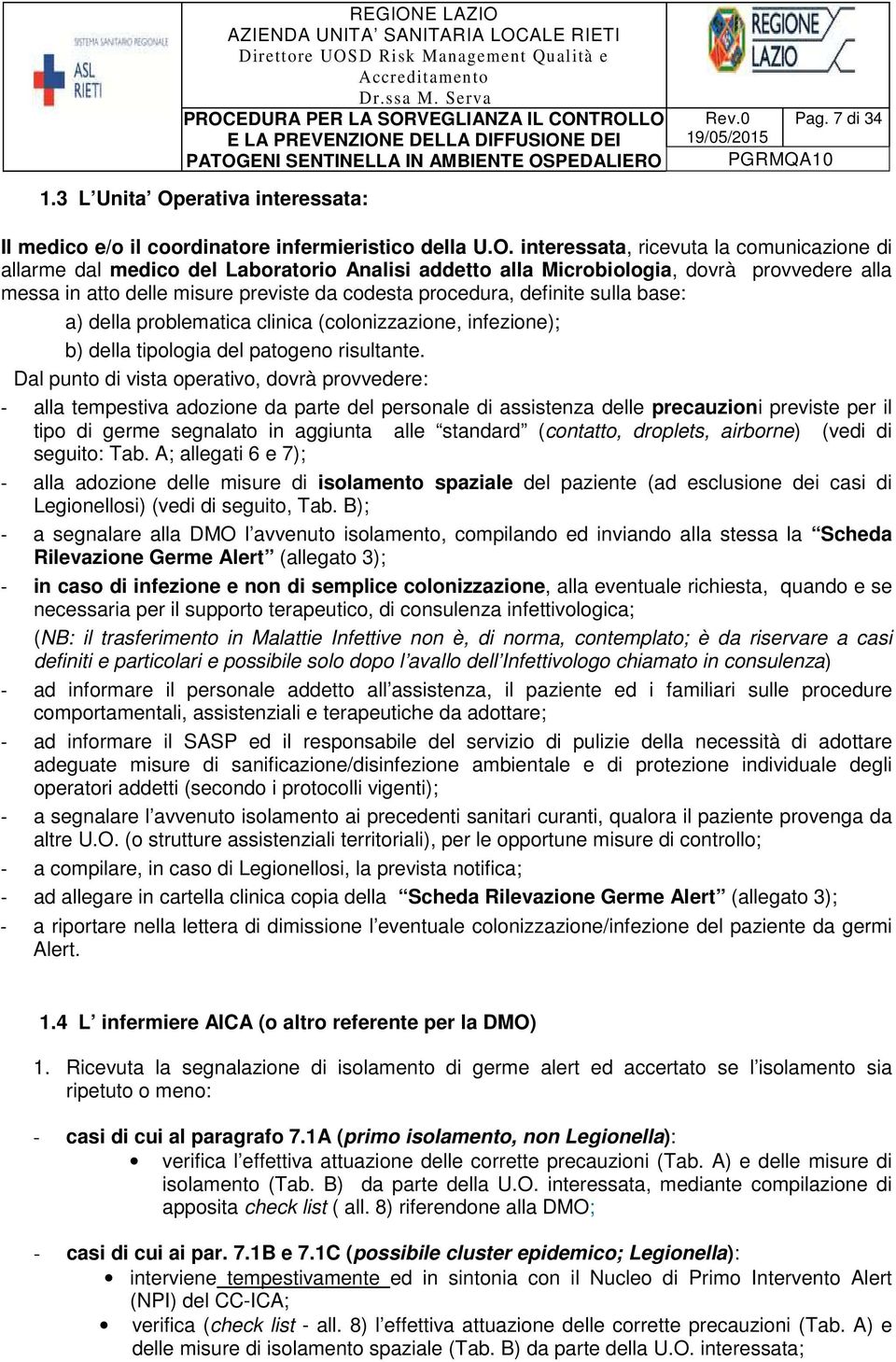 interessata, ricevuta la comunicazione di allarme dal medico del Laboratorio Analisi addetto alla Microbiologia, dovrà provvedere alla messa in atto delle misure previste da codesta procedura,