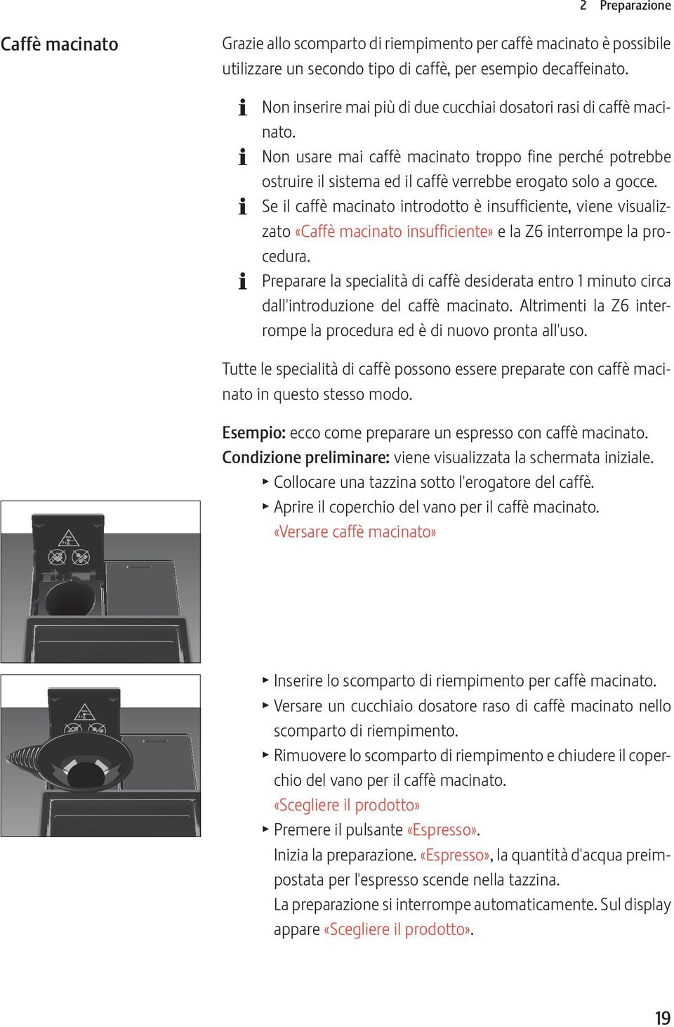 Se il caffè macinato introdotto è insufficiente, viene visualizzato «Caffè macinato insufficiente» e la Z6 interrompe la procedura.