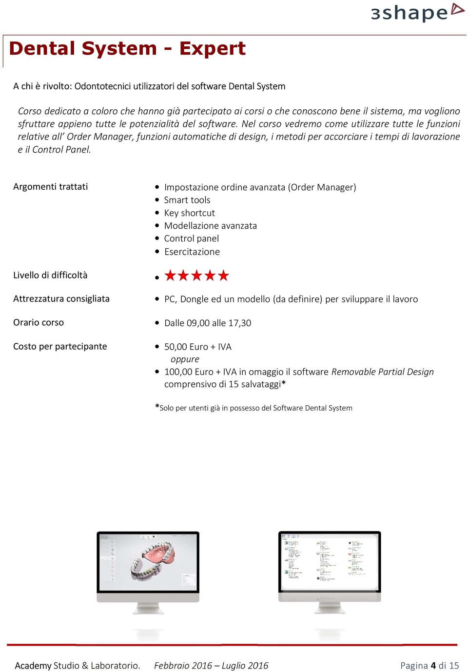 Nel corso vedremo come utilizzare tutte le funzioni relative all Order Manager, funzioni automatiche di design, i metodi per accorciare i tempi di lavorazione e il Control Panel.